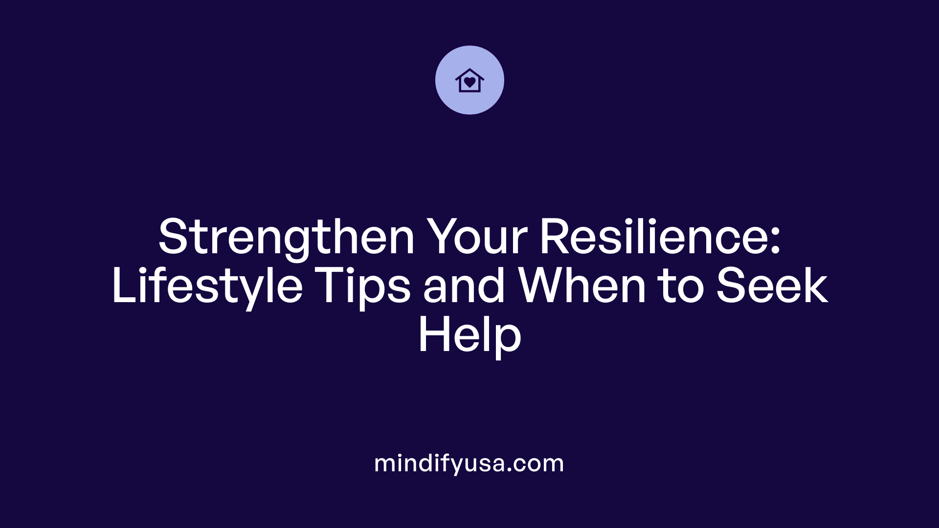 Strengthen Your Resilience: Lifestyle Tips and When to Seek Help