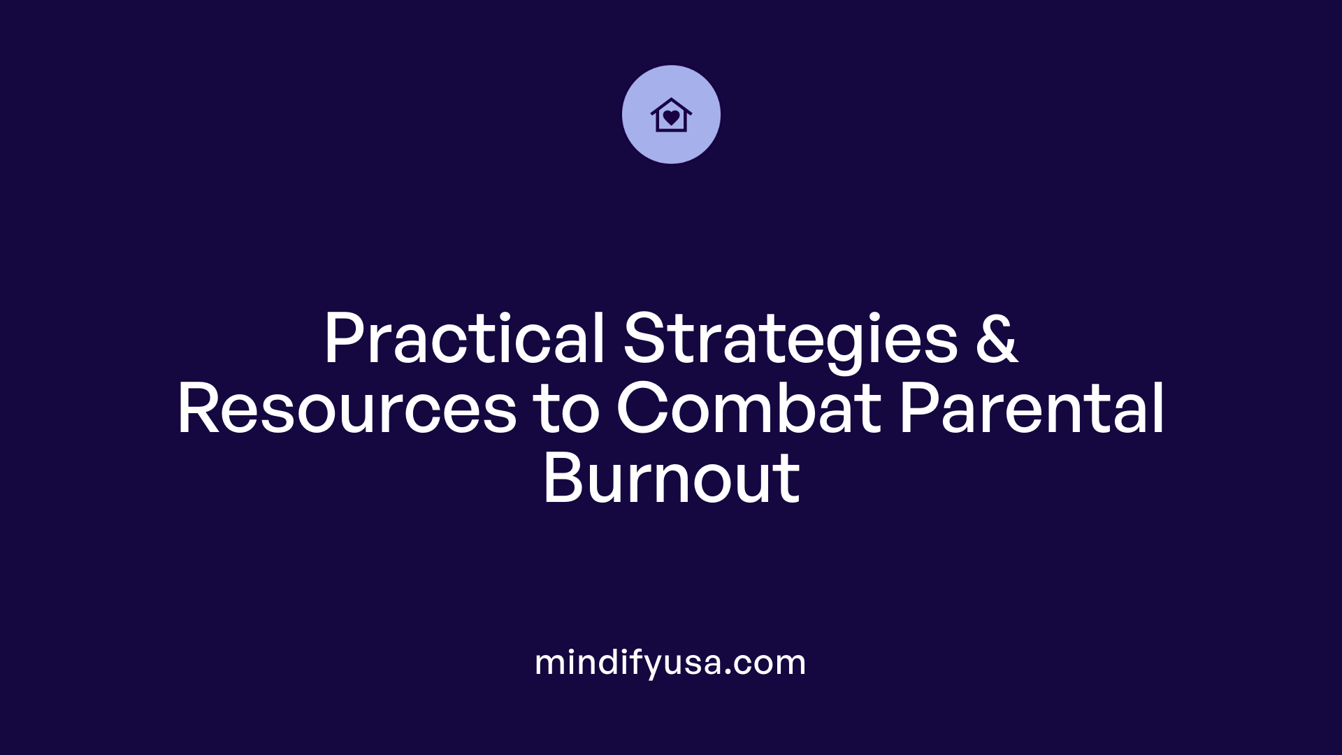 Practical Strategies &amp; Resources to Combat Parental Burnout
