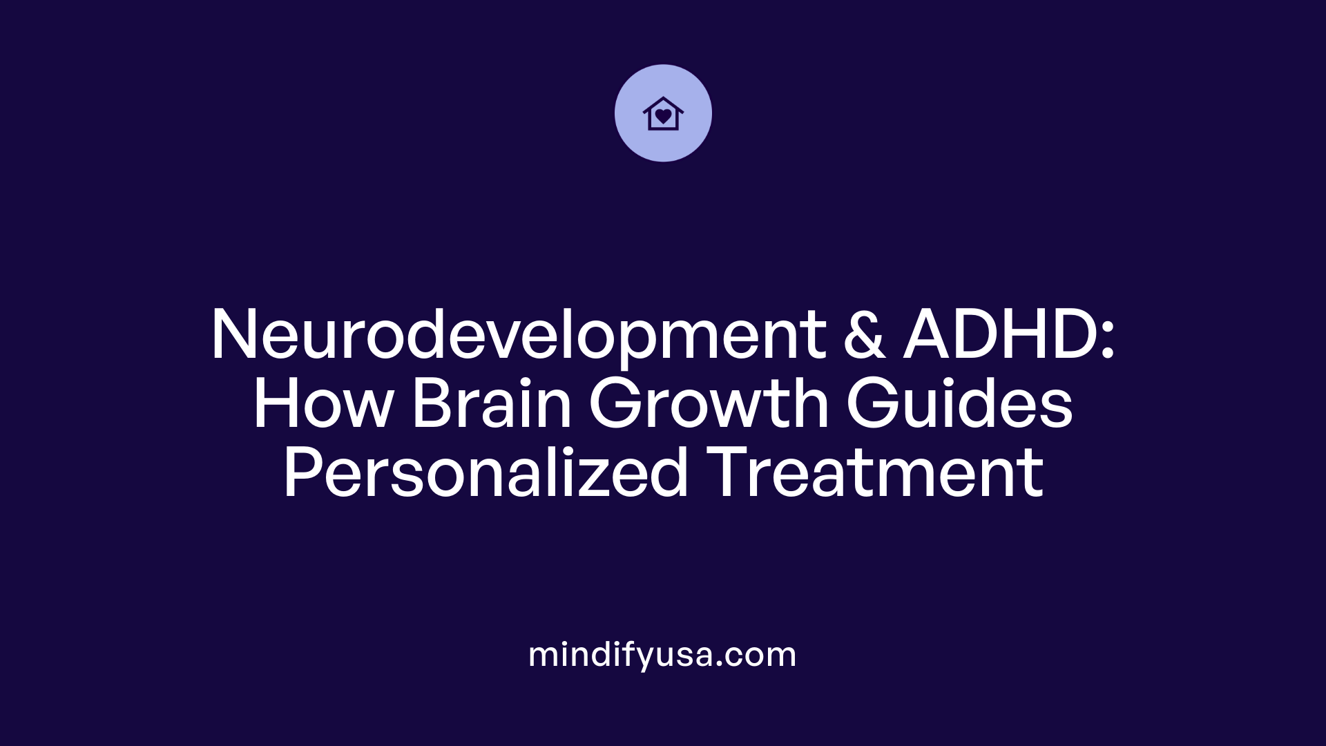 Neurodevelopment &amp; ADHD: How Brain Growth Guides Personalized Treatment
