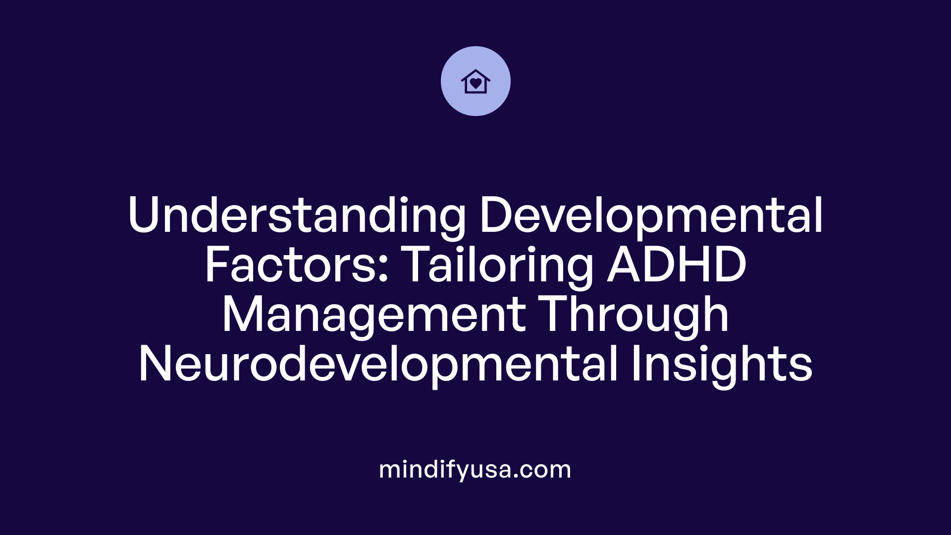 Understanding Developmental Factors: Tailoring ADHD Management Through Neurodevelopmental Insights