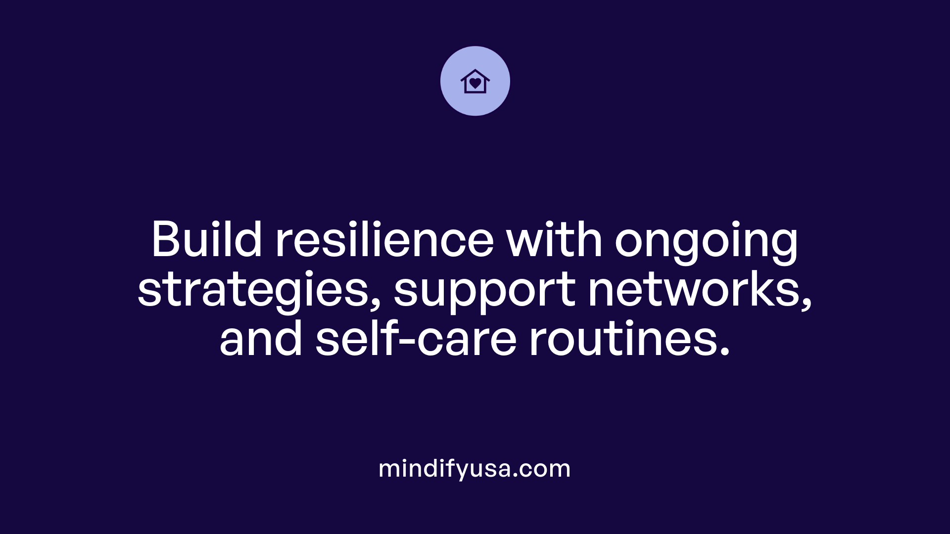 Build resilience with ongoing strategies, support networks, and self-care routines.