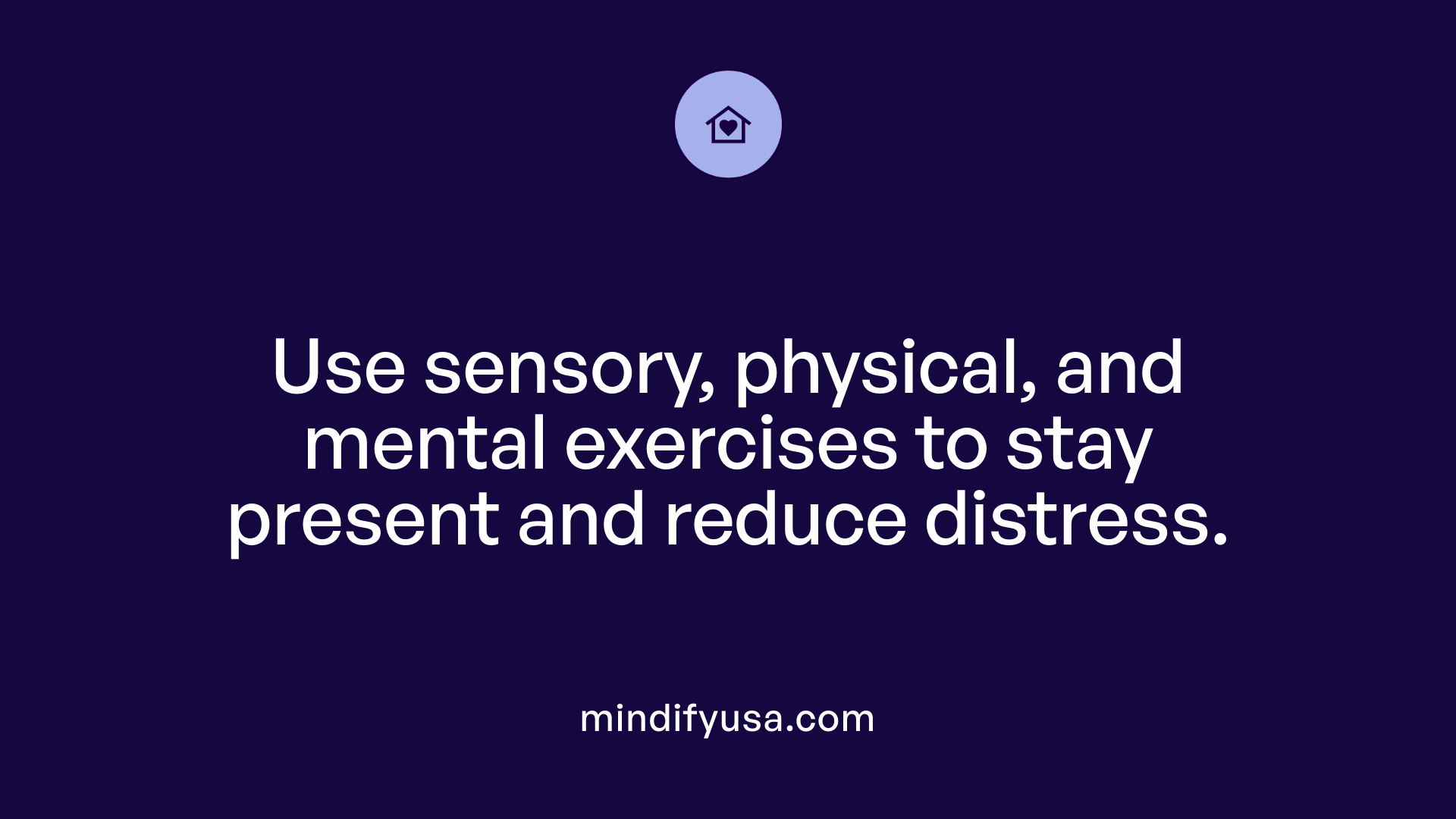 Use sensory, physical, and mental exercises to stay present and reduce distress.