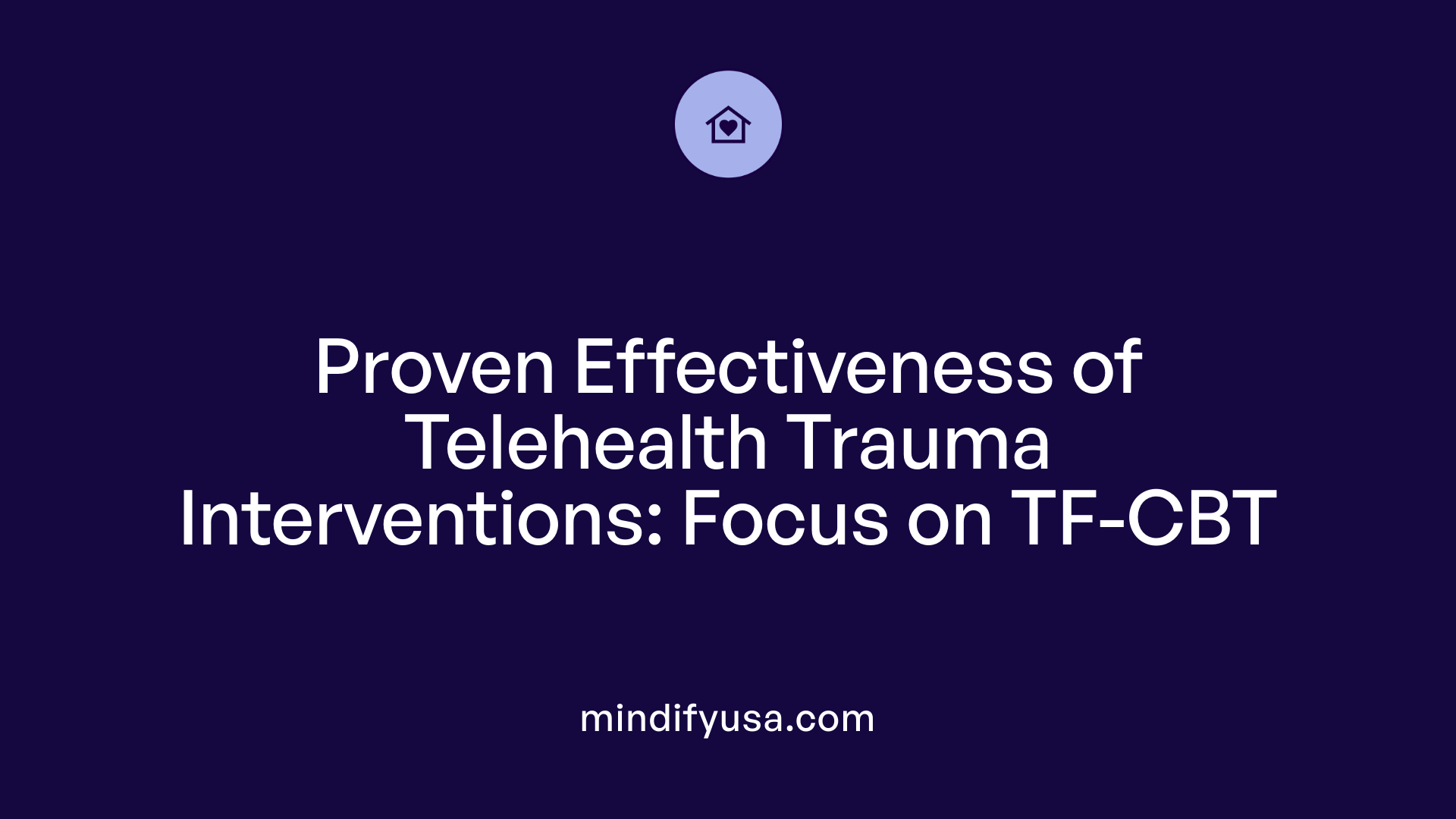 Proven Effectiveness of Telehealth Trauma Interventions: Focus on TF-CBT