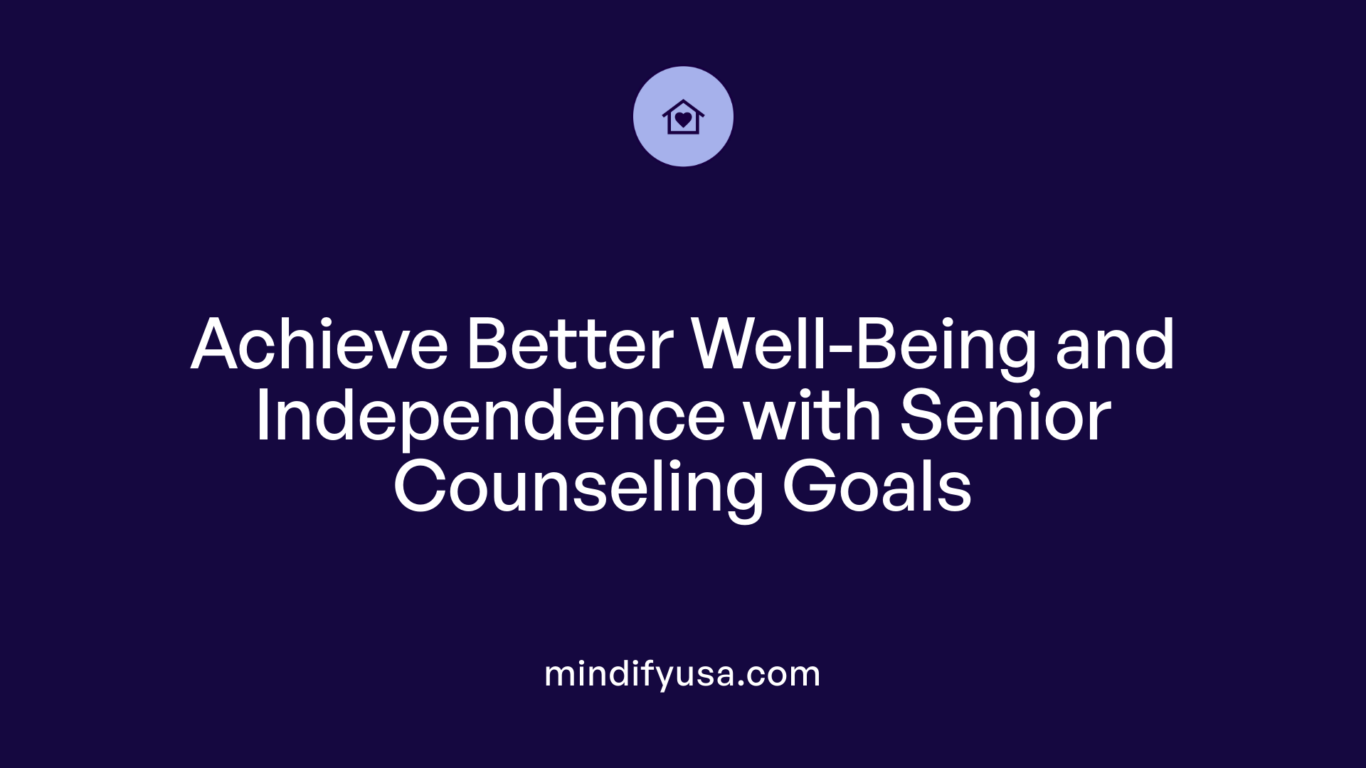 Achieve Better Well-Being and Independence with Senior Counseling Goals