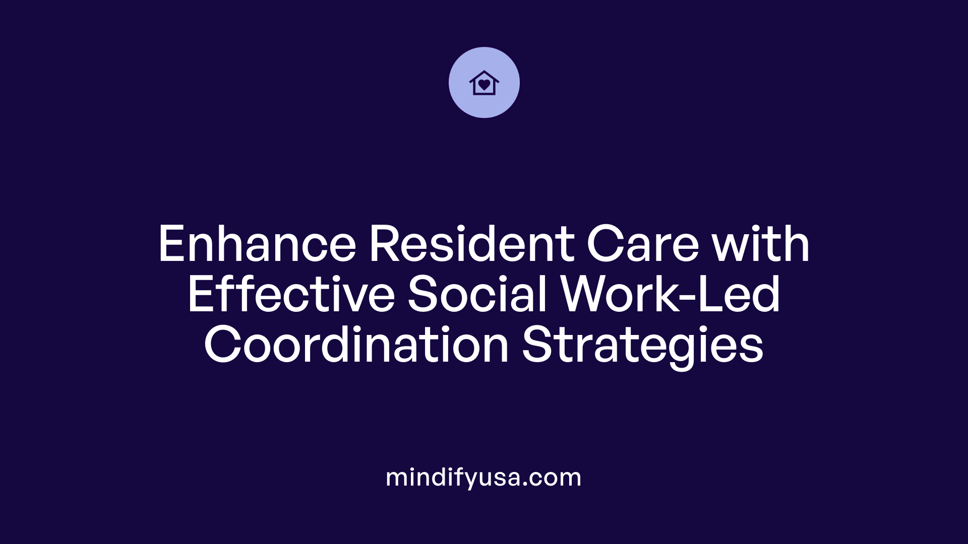 Enhance Resident Care with Effective Social Work-Led Coordination Strategies