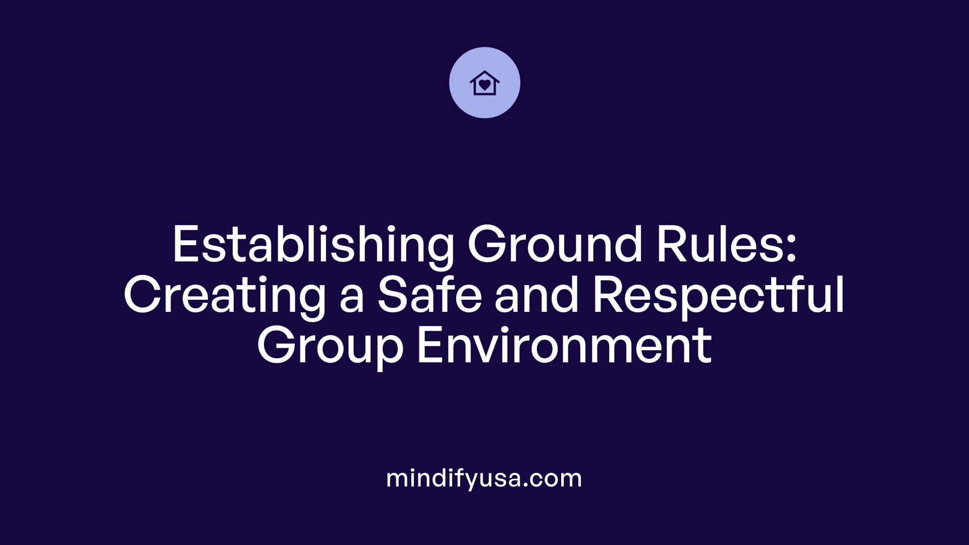 Establishing Ground Rules: Creating a Safe and Respectful Group Environment