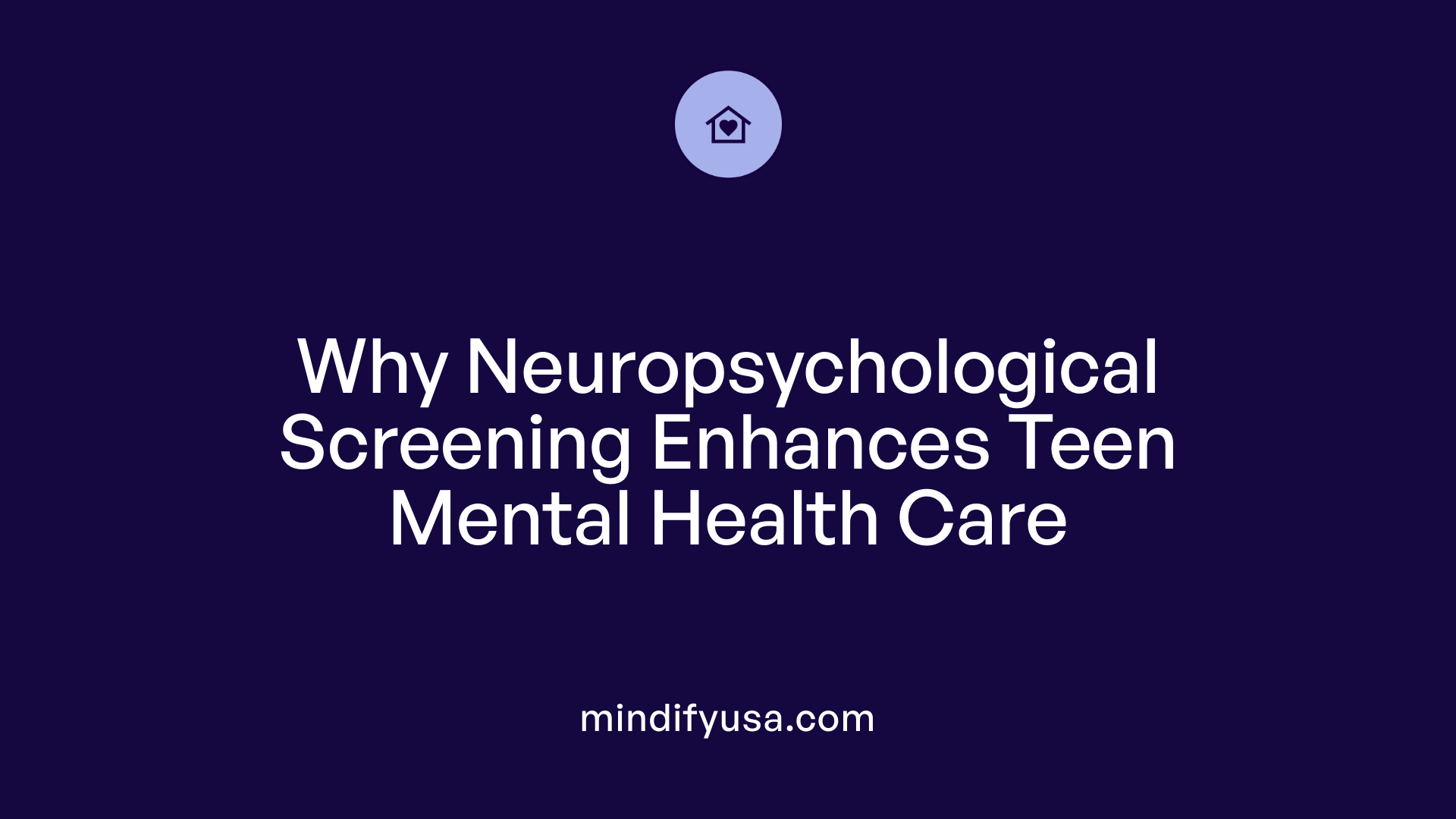 Why Neuropsychological Screening Enhances Teen Mental Health Care