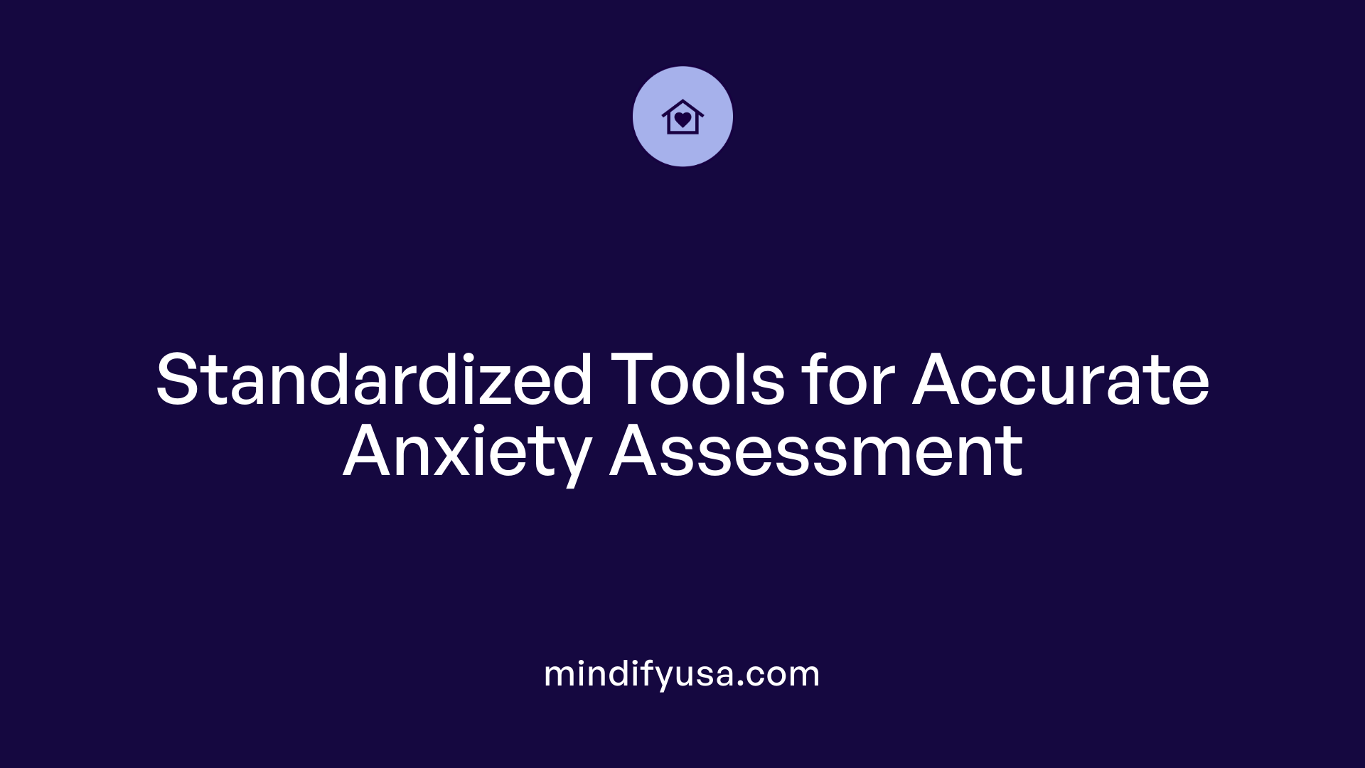 Standardized Tools for Accurate Anxiety Assessment