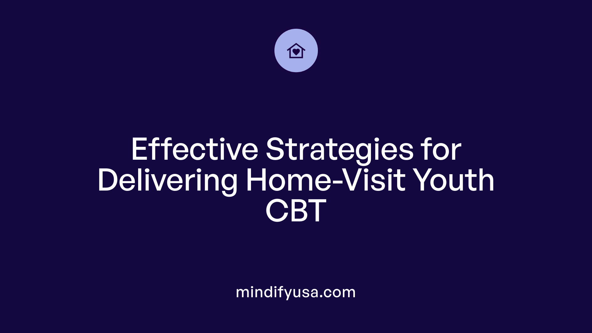 Effective Strategies for Delivering Home-Visit Youth CBT