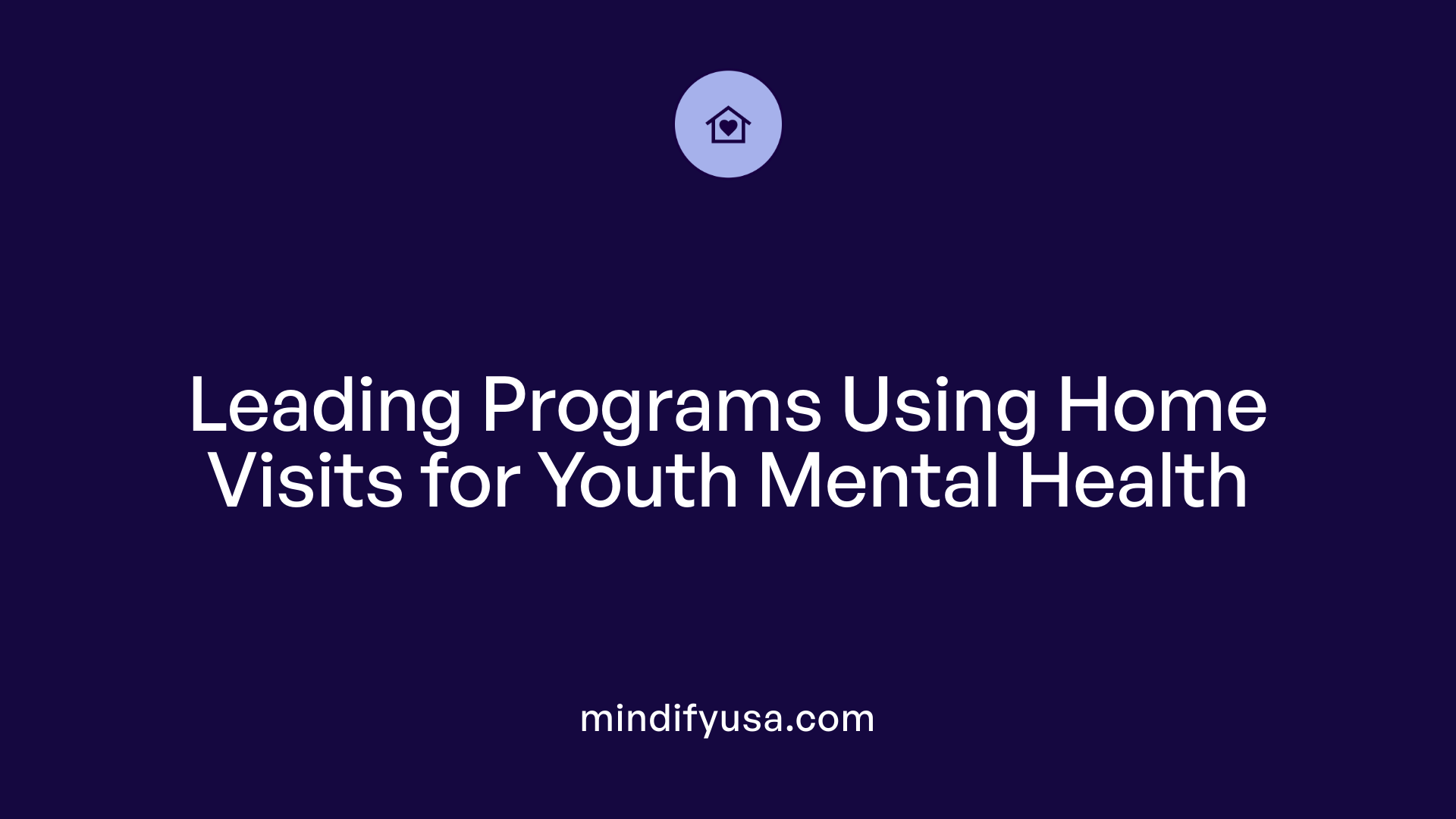 Leading Programs Using Home Visits for Youth Mental Health