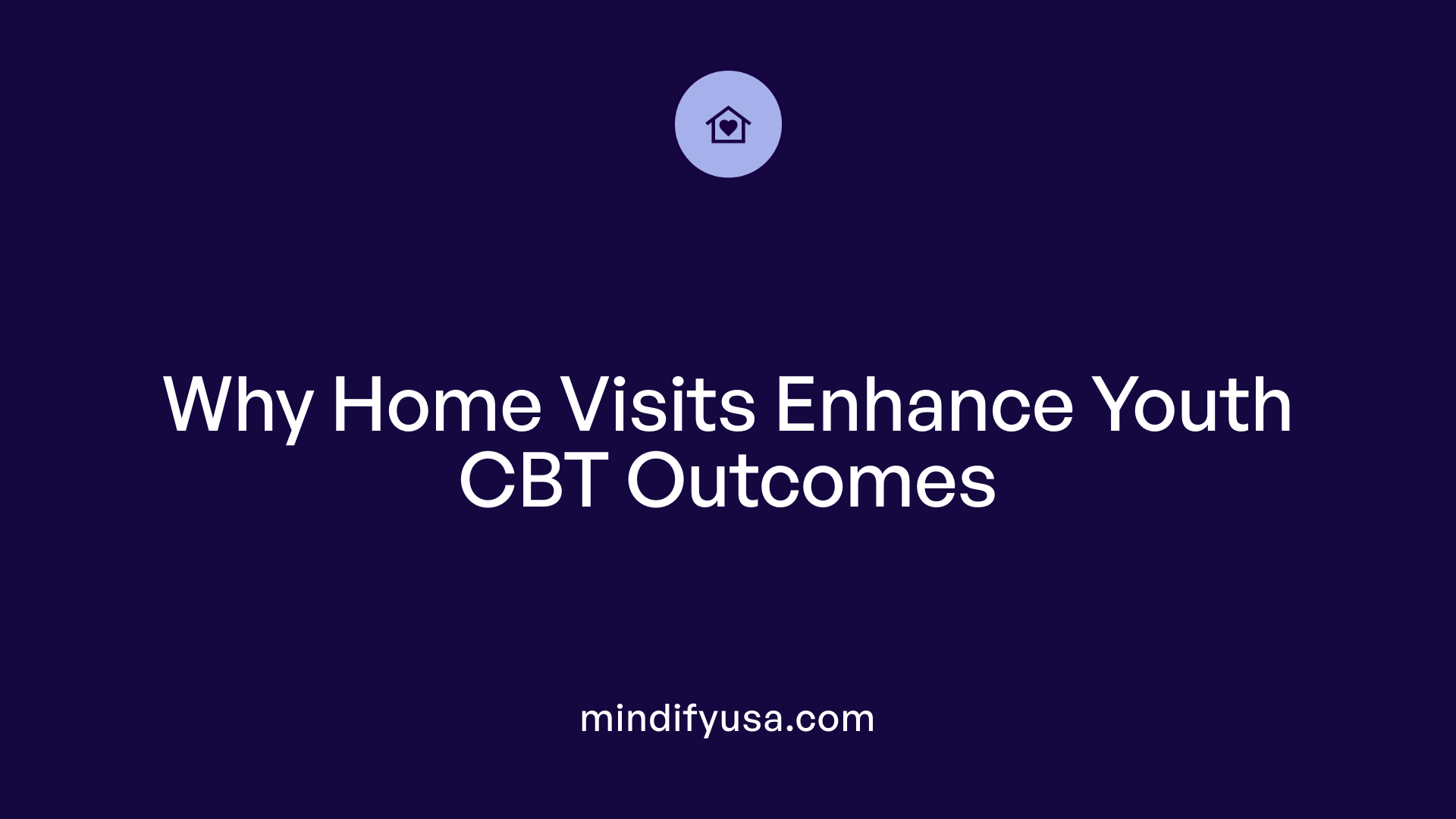 Why Home Visits Enhance Youth CBT Outcomes