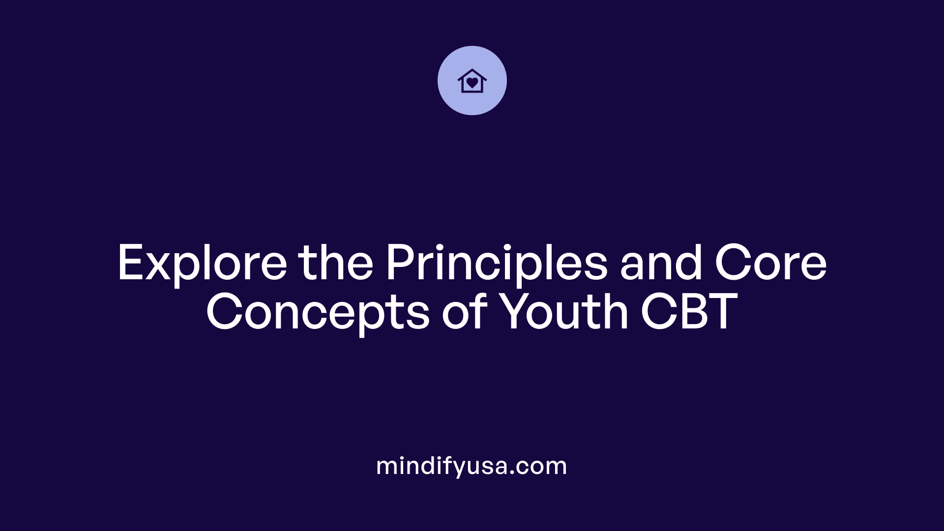 Explore the Principles and Core Concepts of Youth CBT