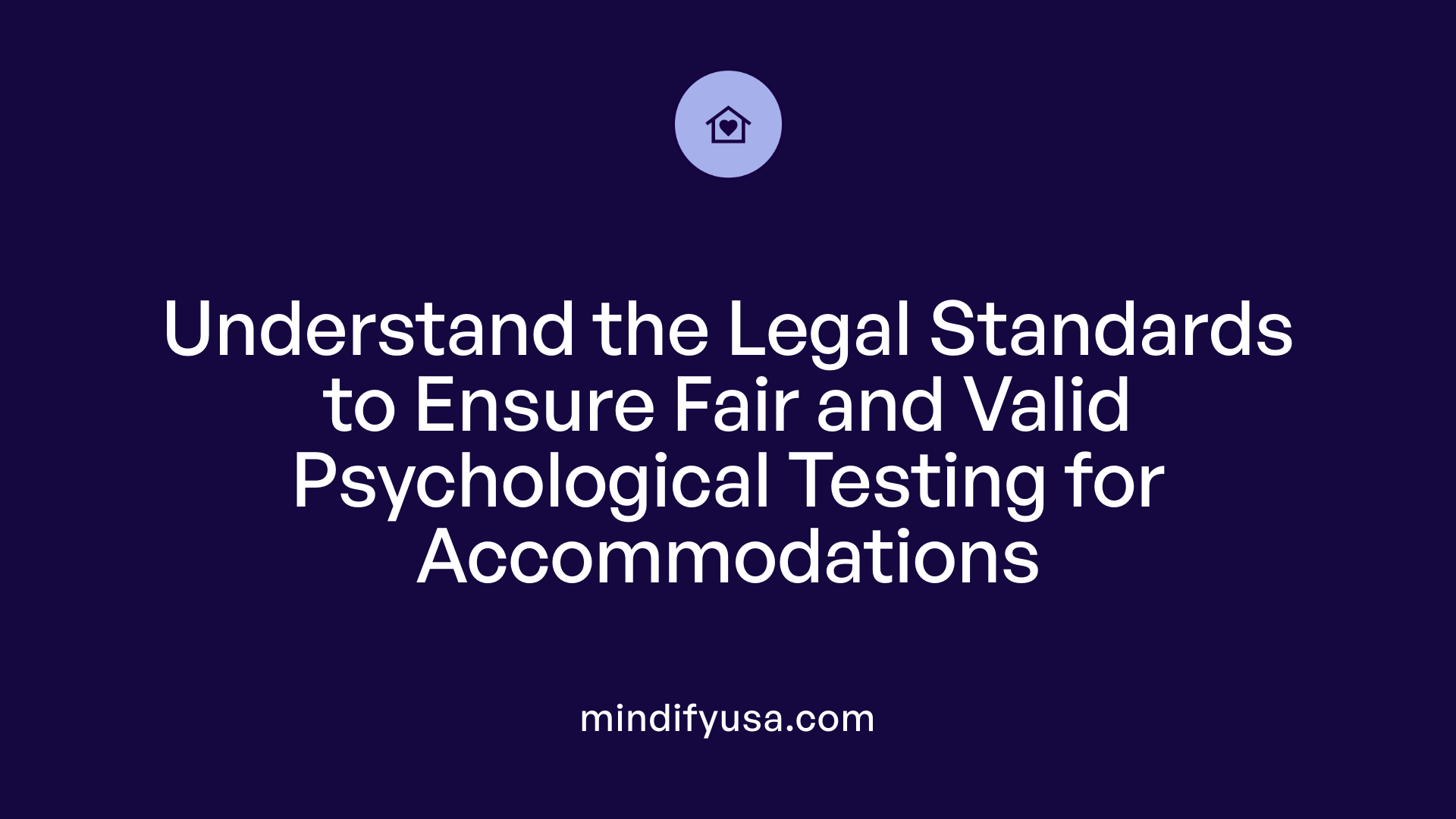 Understand the Legal Standards to Ensure Fair and Valid Psychological Testing for Accommodations