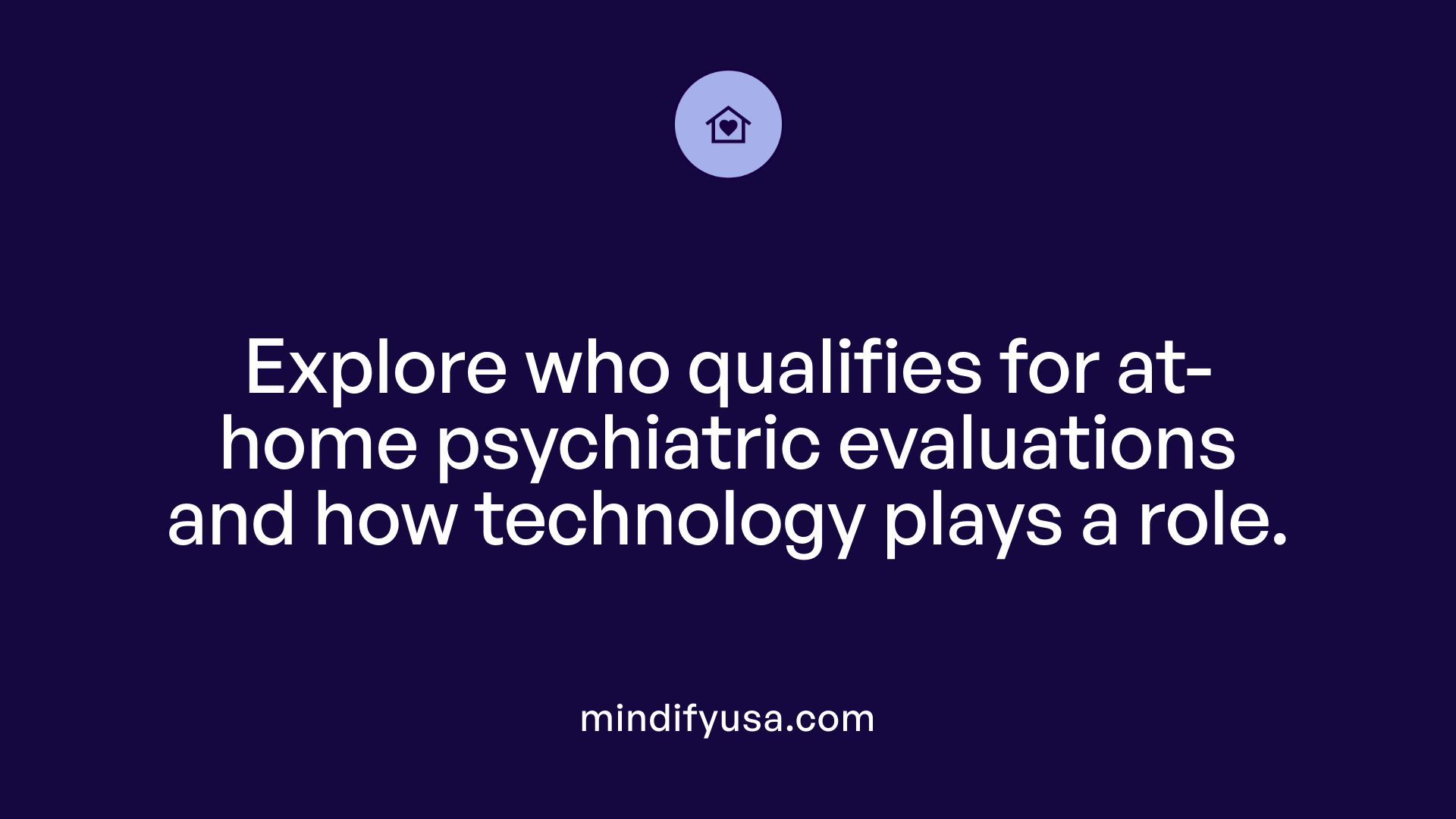 Explore who qualifies for at-home psychiatric evaluations and how technology plays a role.