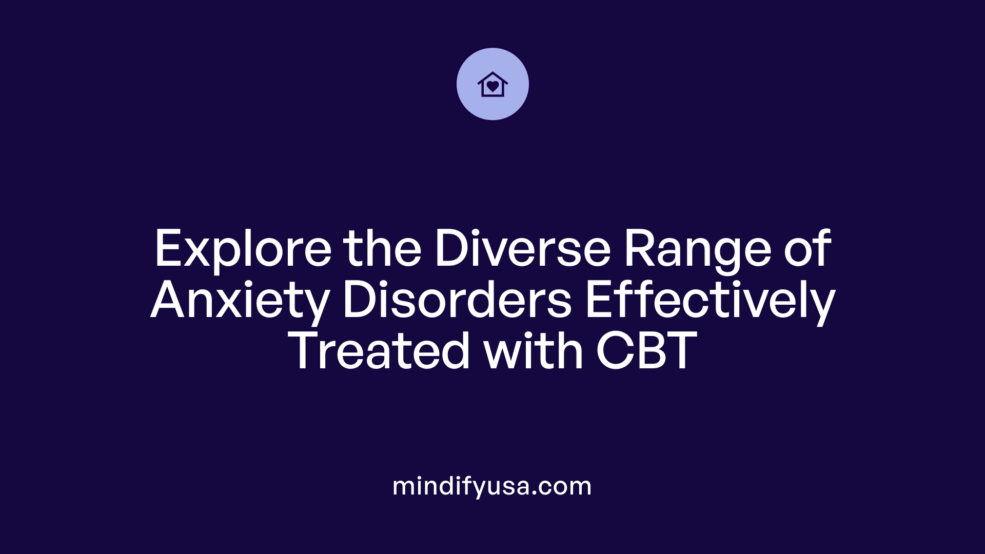 Explore the Diverse Range of Anxiety Disorders Effectively Treated with CBT