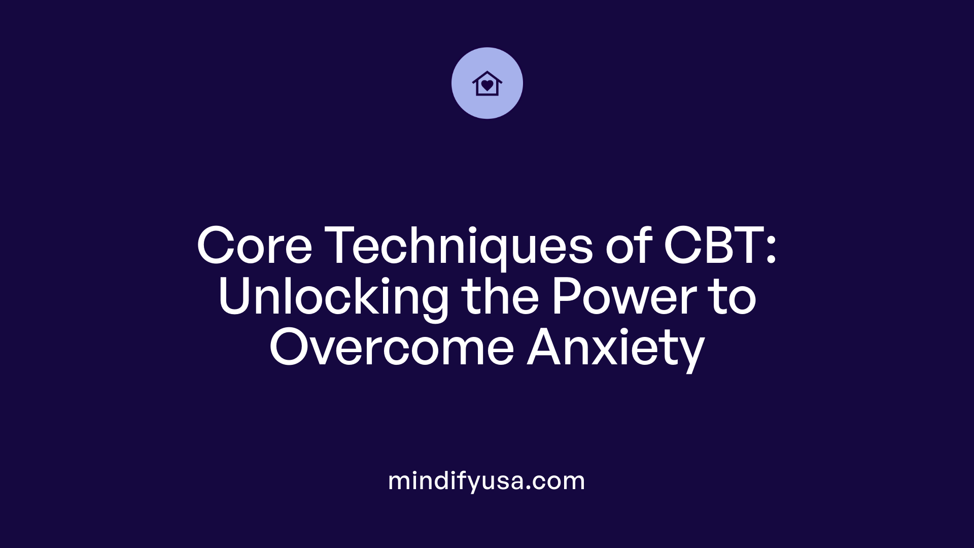Core Techniques of CBT: Unlocking the Power to Overcome Anxiety