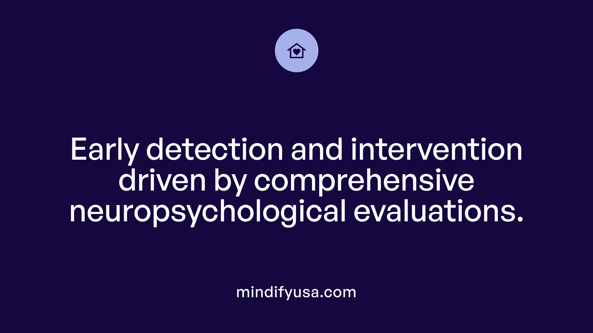 Early detection and intervention driven by comprehensive neuropsychological evaluations.