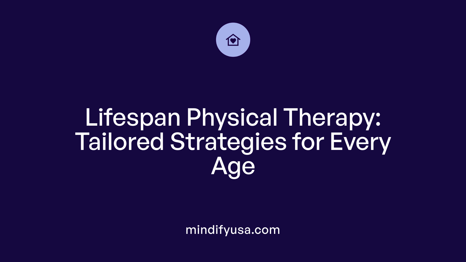 Lifespan Physical Therapy: Tailored Strategies for Every Age
