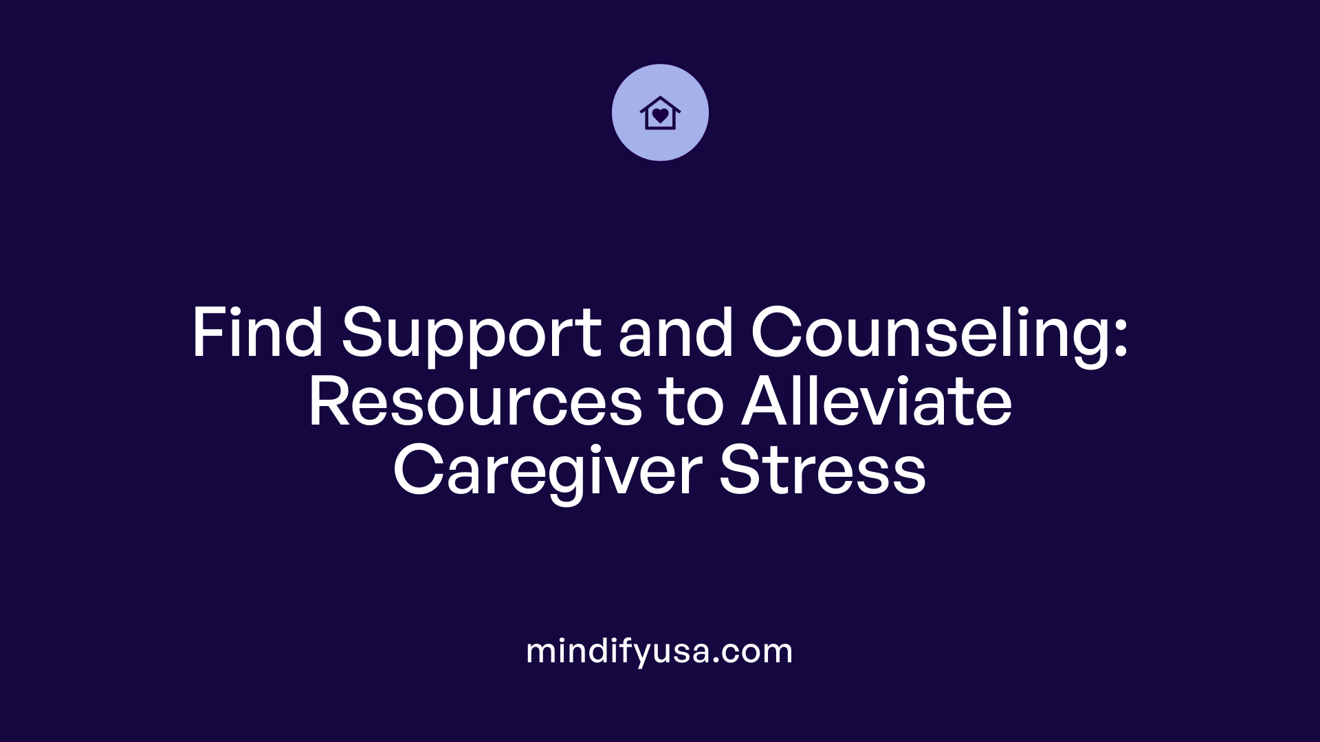 Find Support and Counseling: Resources to Alleviate Caregiver Stress
