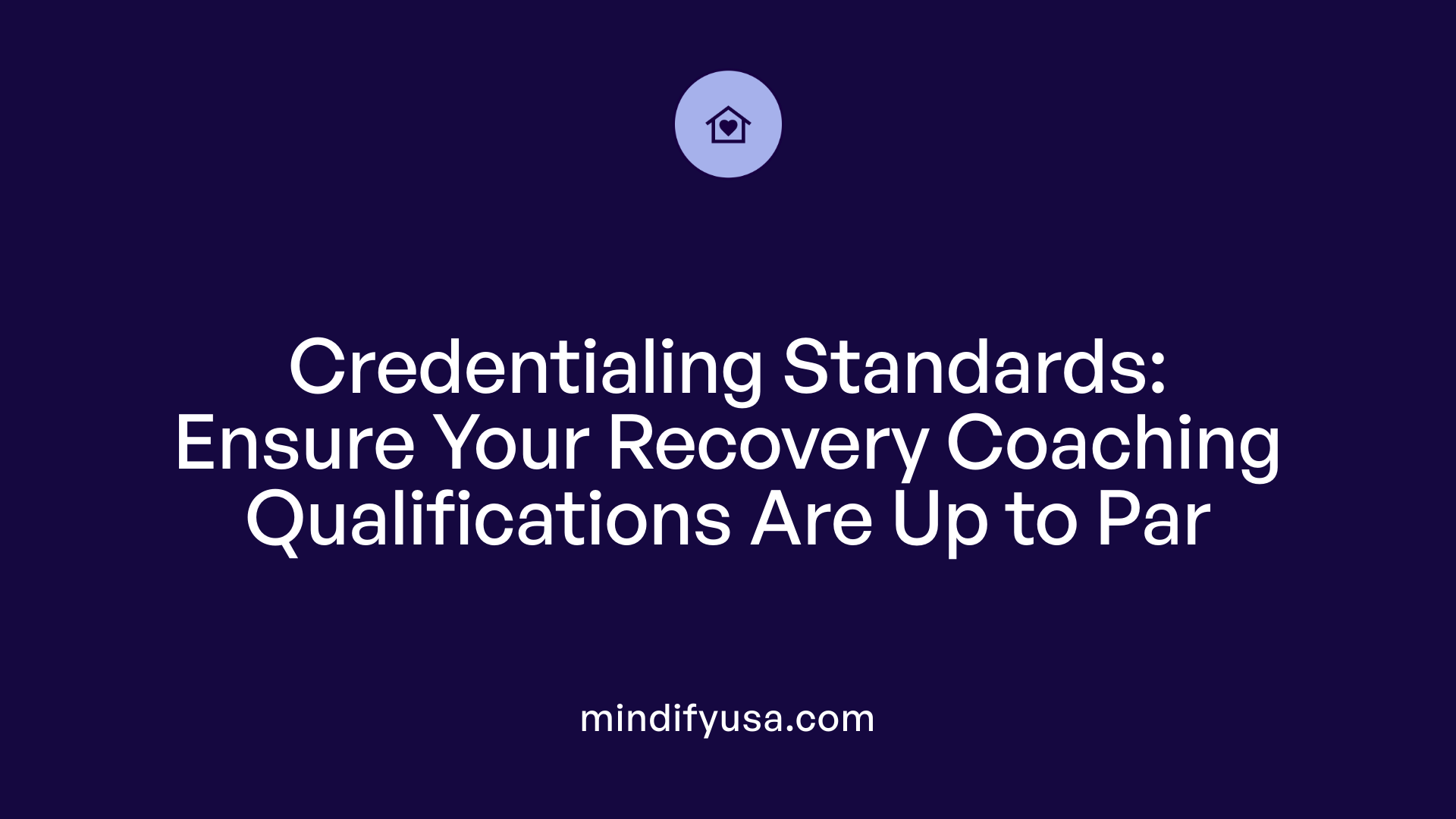 Credentialing Standards: Ensure Your Recovery Coaching Qualifications Are Up to Par