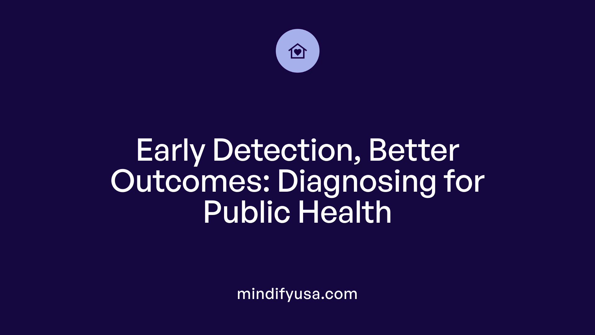 Early Detection, Better Outcomes: Diagnosing for Public Health