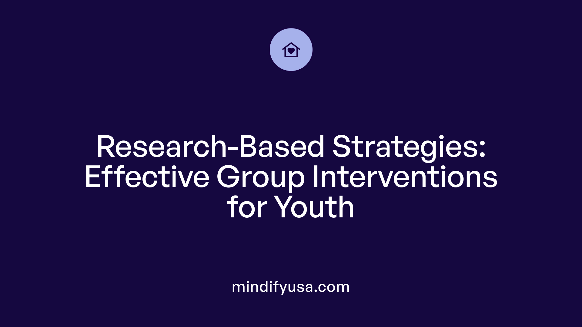 Research-Based Strategies: Effective Group Interventions for Youth