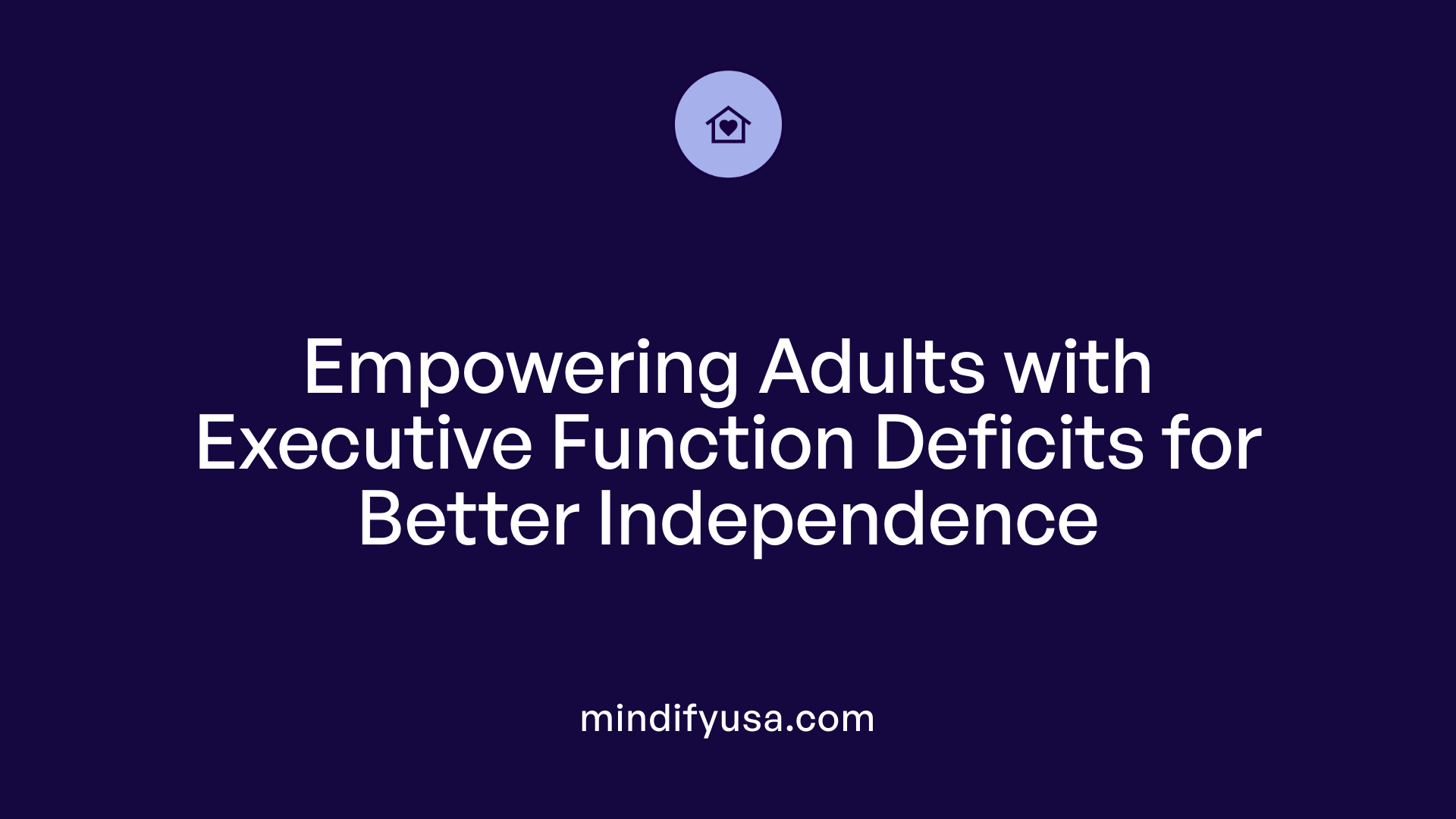 Empowering Adults with Executive Function Deficits for Better Independence