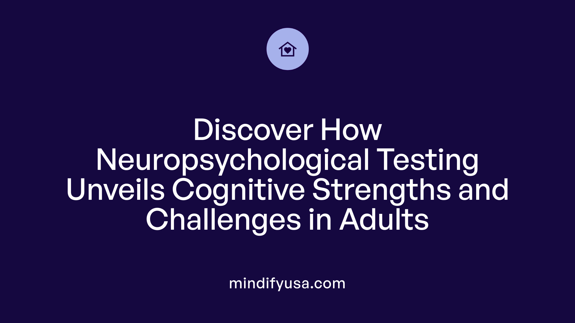Discover How Neuropsychological Testing Unveils Cognitive Strengths and Challenges in Adults