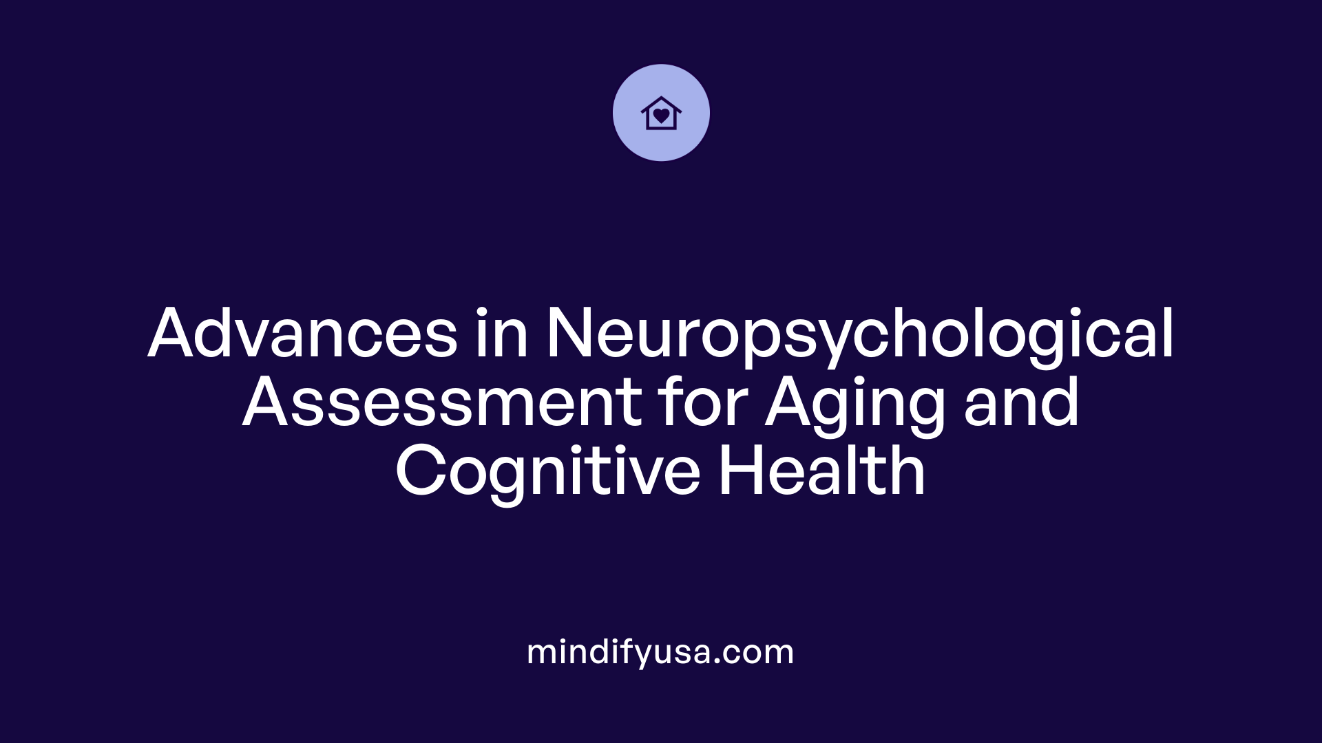 Advances in Neuropsychological Assessment for Aging and Cognitive Health