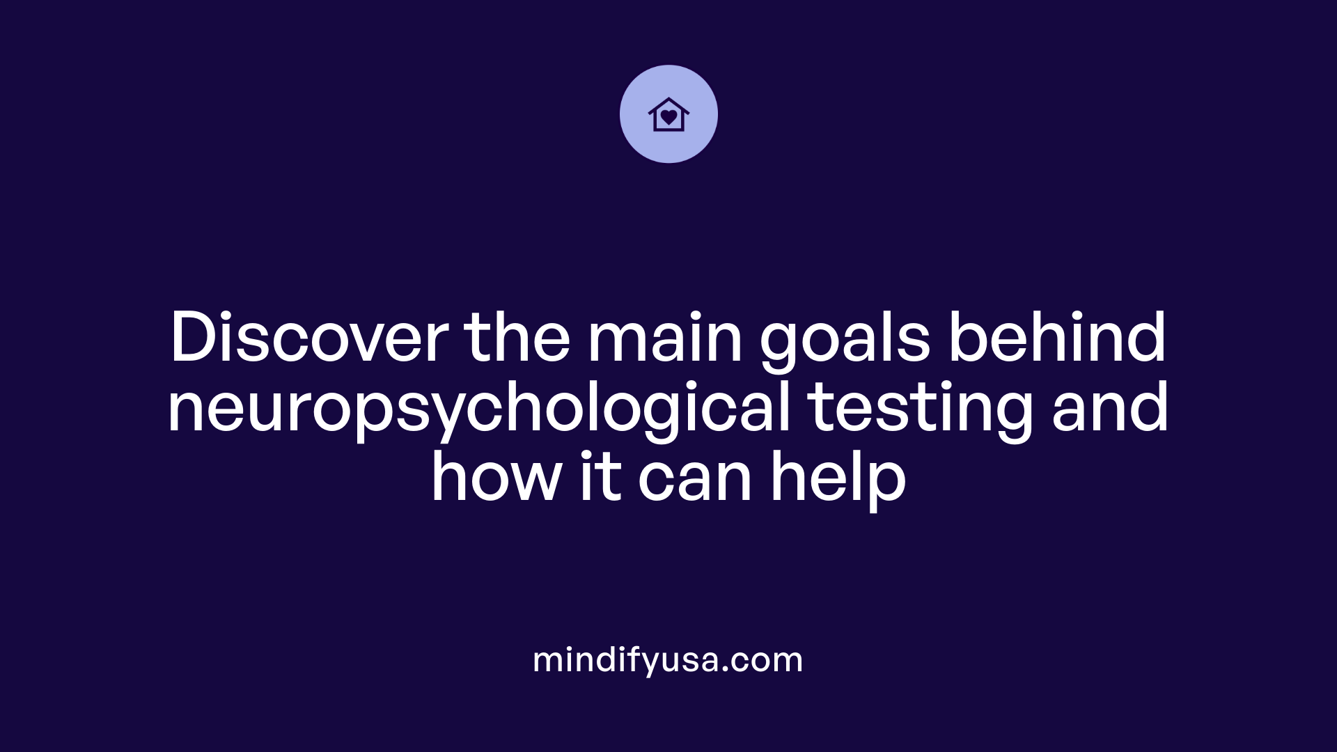 Discover the main goals behind neuropsychological testing and how it can help