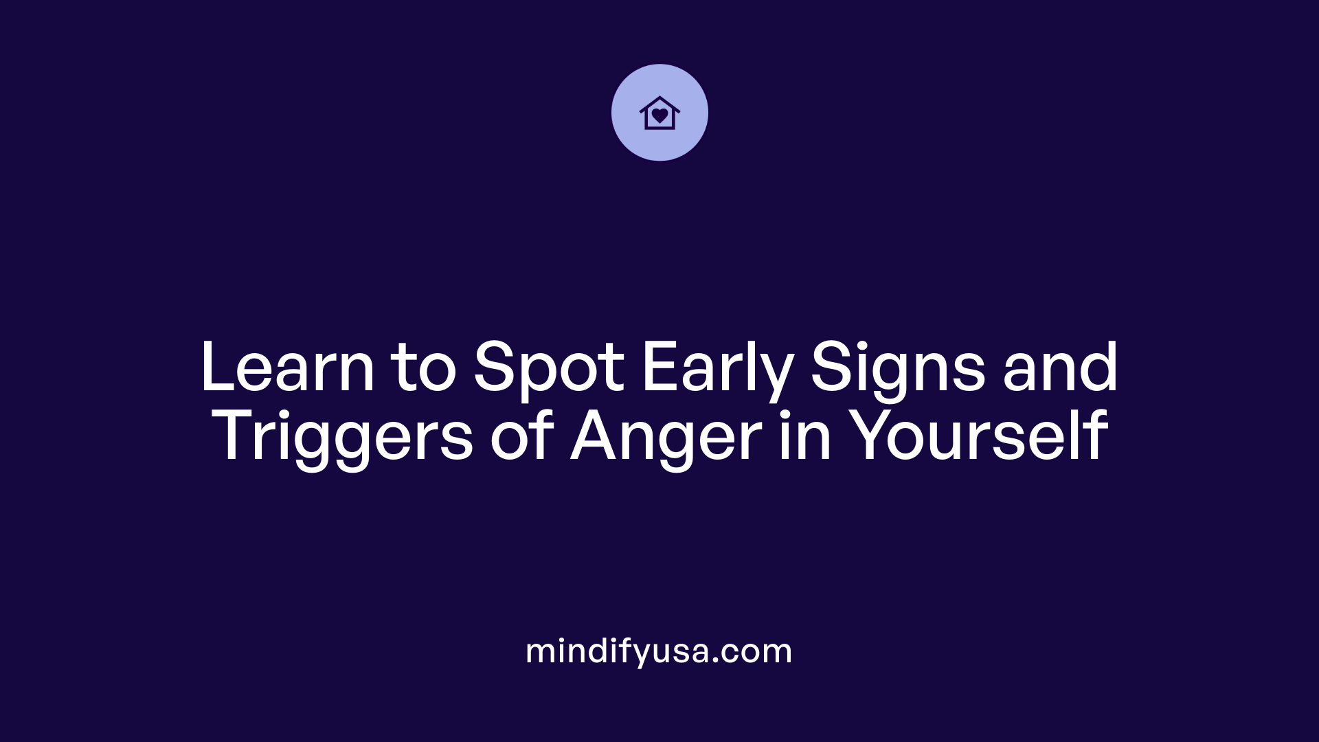 Learn to Spot Early Signs and Triggers of Anger in Yourself