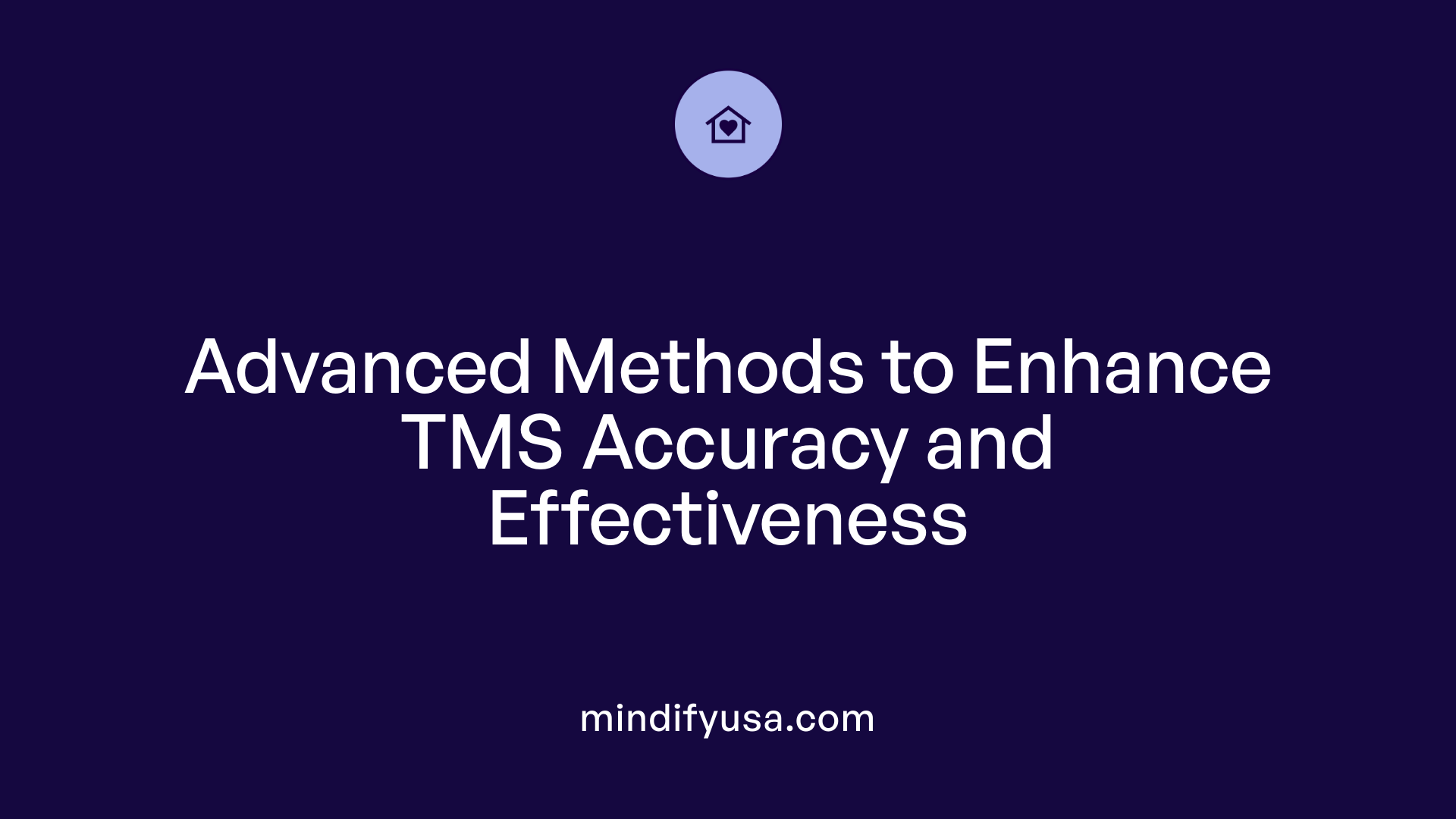 Advanced Methods to Enhance TMS Accuracy and Effectiveness