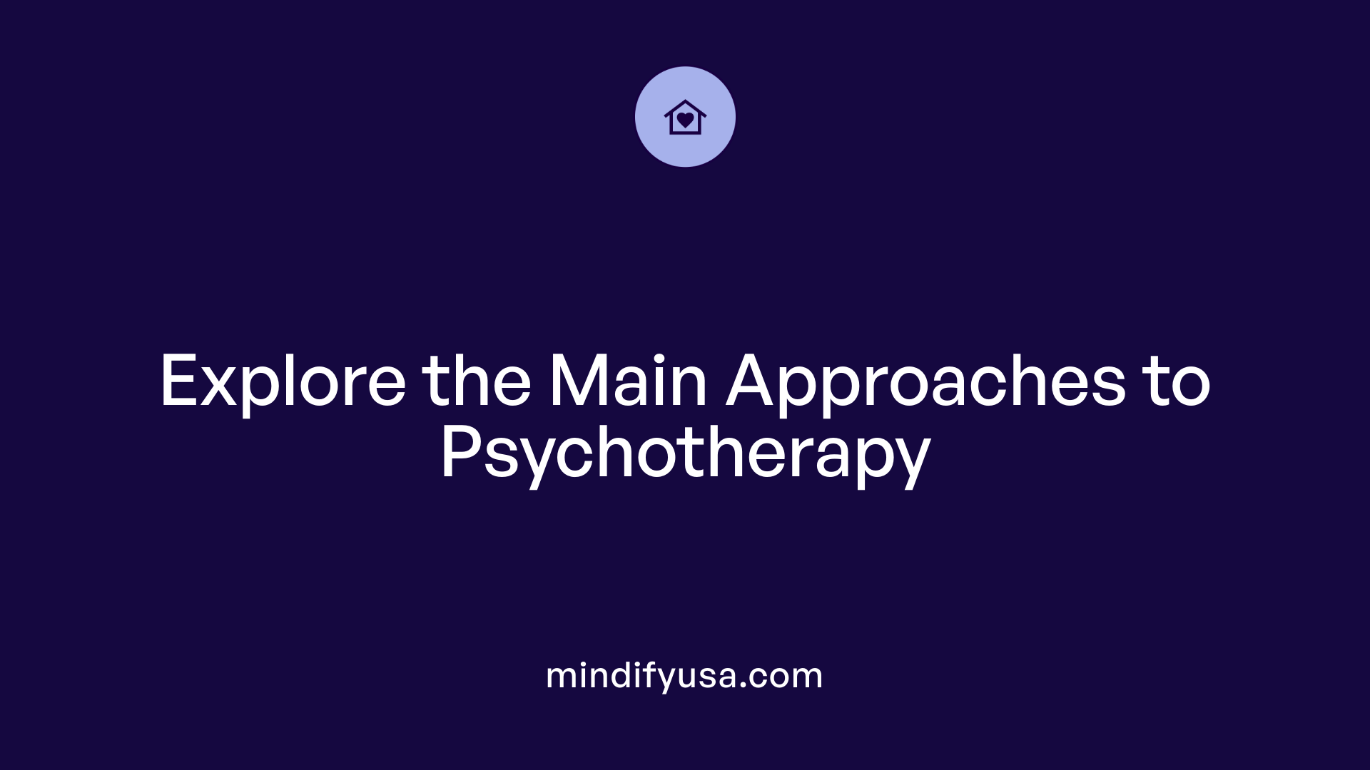 Explore the Main Approaches to Psychotherapy