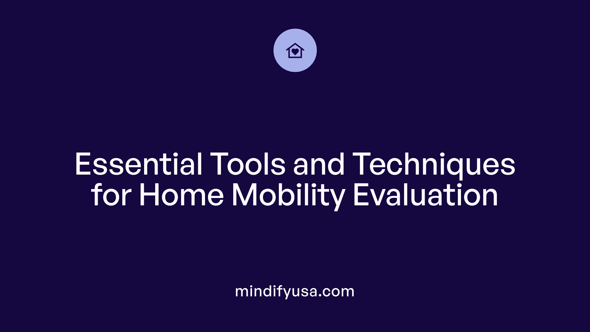Essential Tools and Techniques for Home Mobility Evaluation