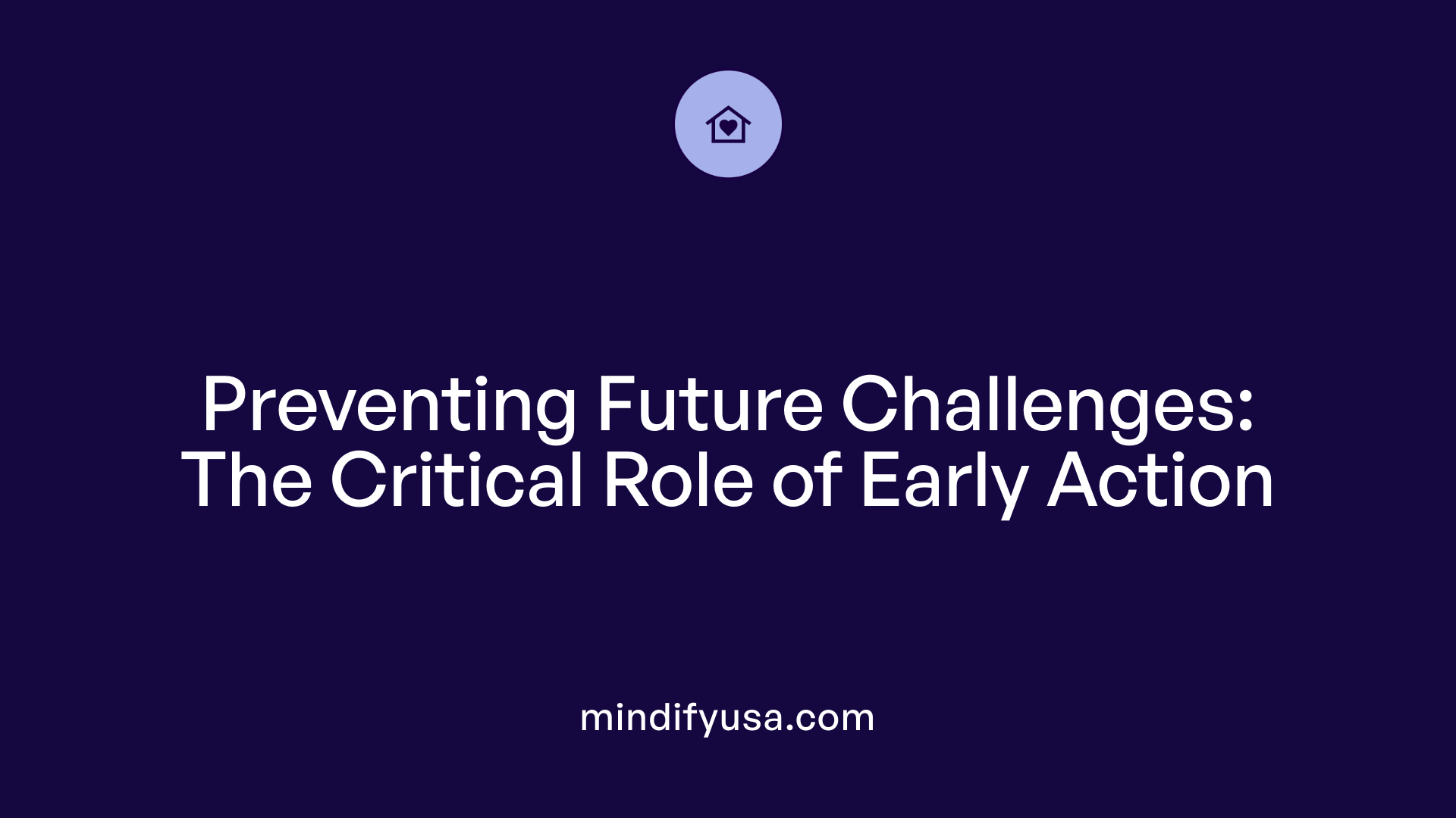 Preventing Future Challenges: The Critical Role of Early Action