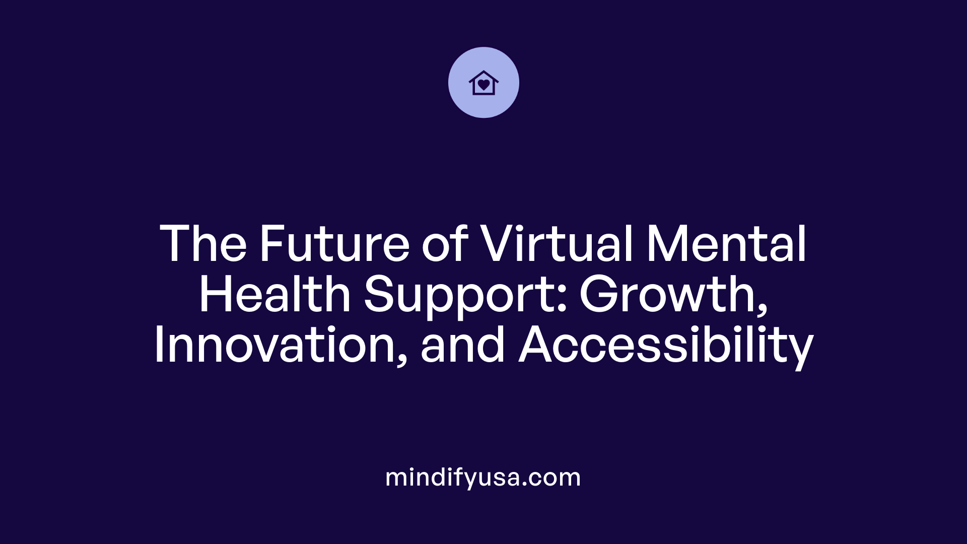 The Future of Virtual Mental Health Support: Growth, Innovation, and Accessibility