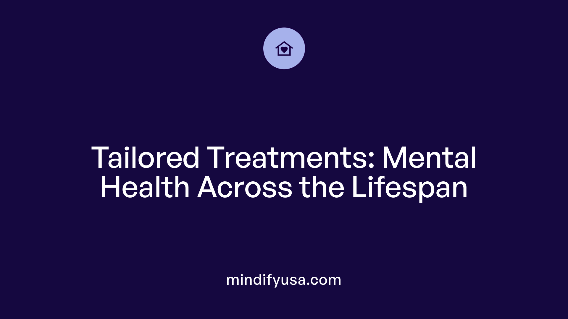 Tailored Treatments: Mental Health Across the Lifespan