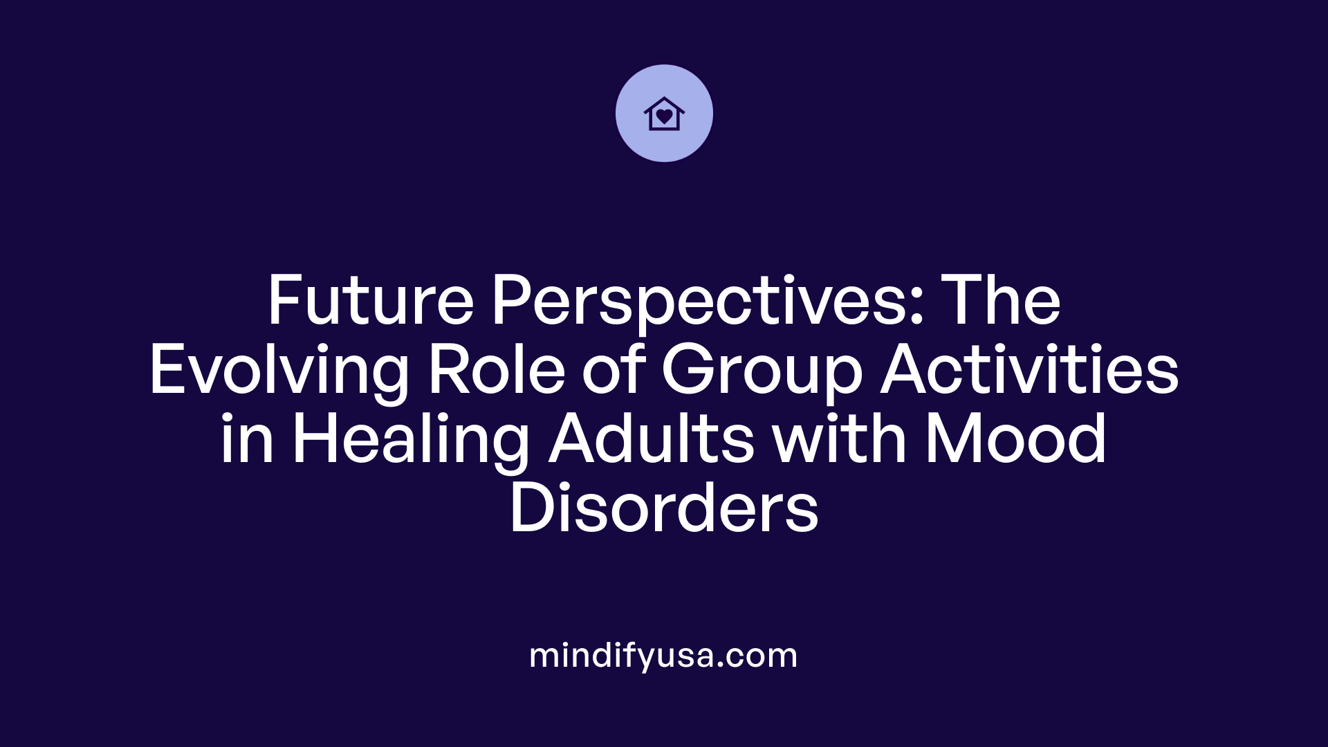 Future Perspectives: The Evolving Role of Group Activities in Healing Adults with Mood Disorders
