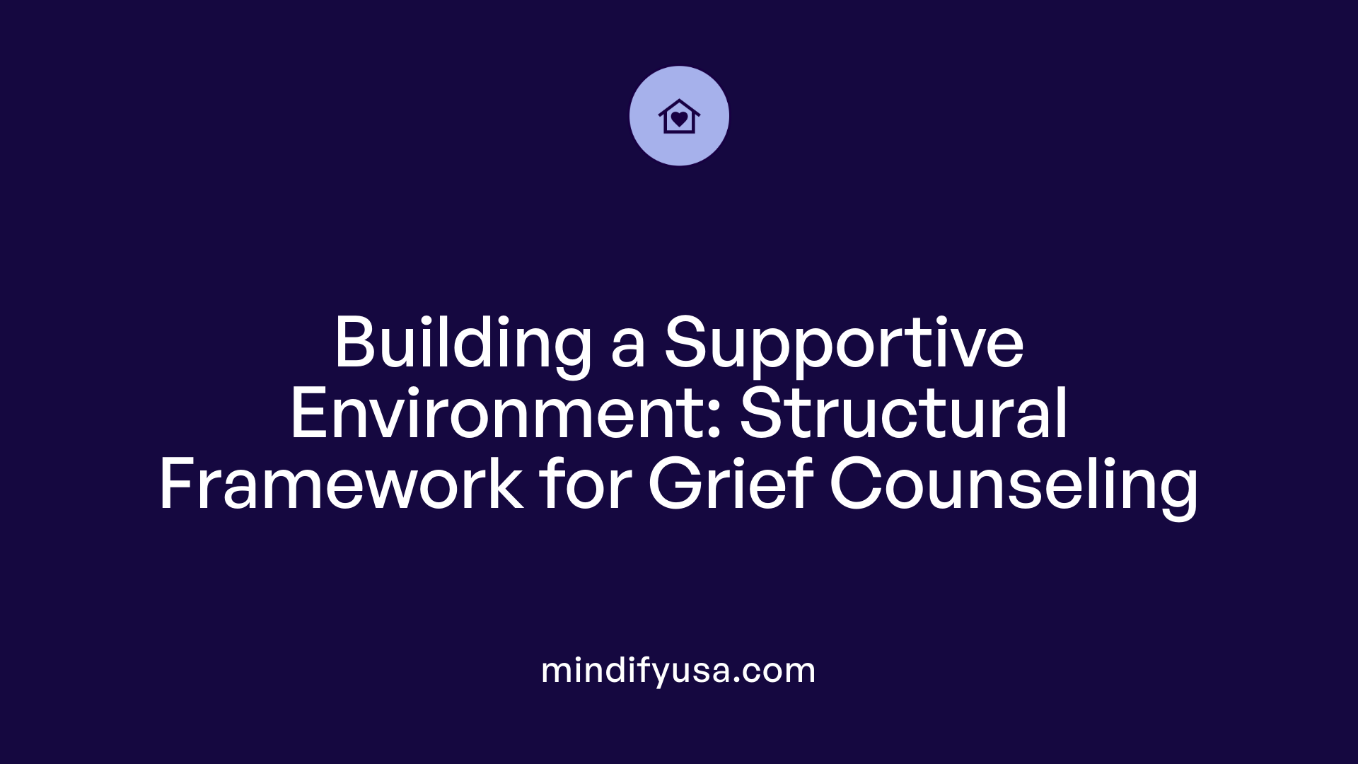 Building a Supportive Environment: Structural Framework for Grief Counseling
