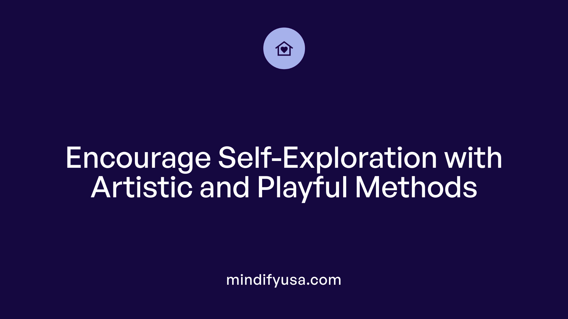 Encourage Self-Exploration with Artistic and Playful Methods