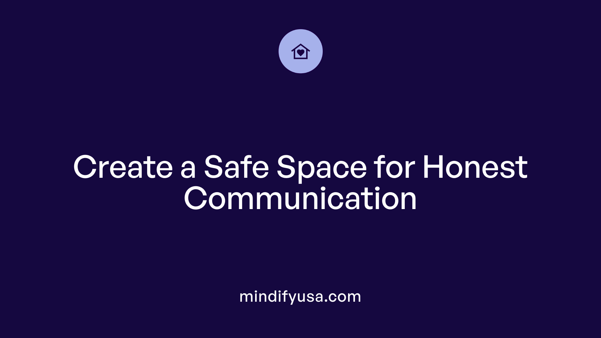 Create a Safe Space for Honest Communication