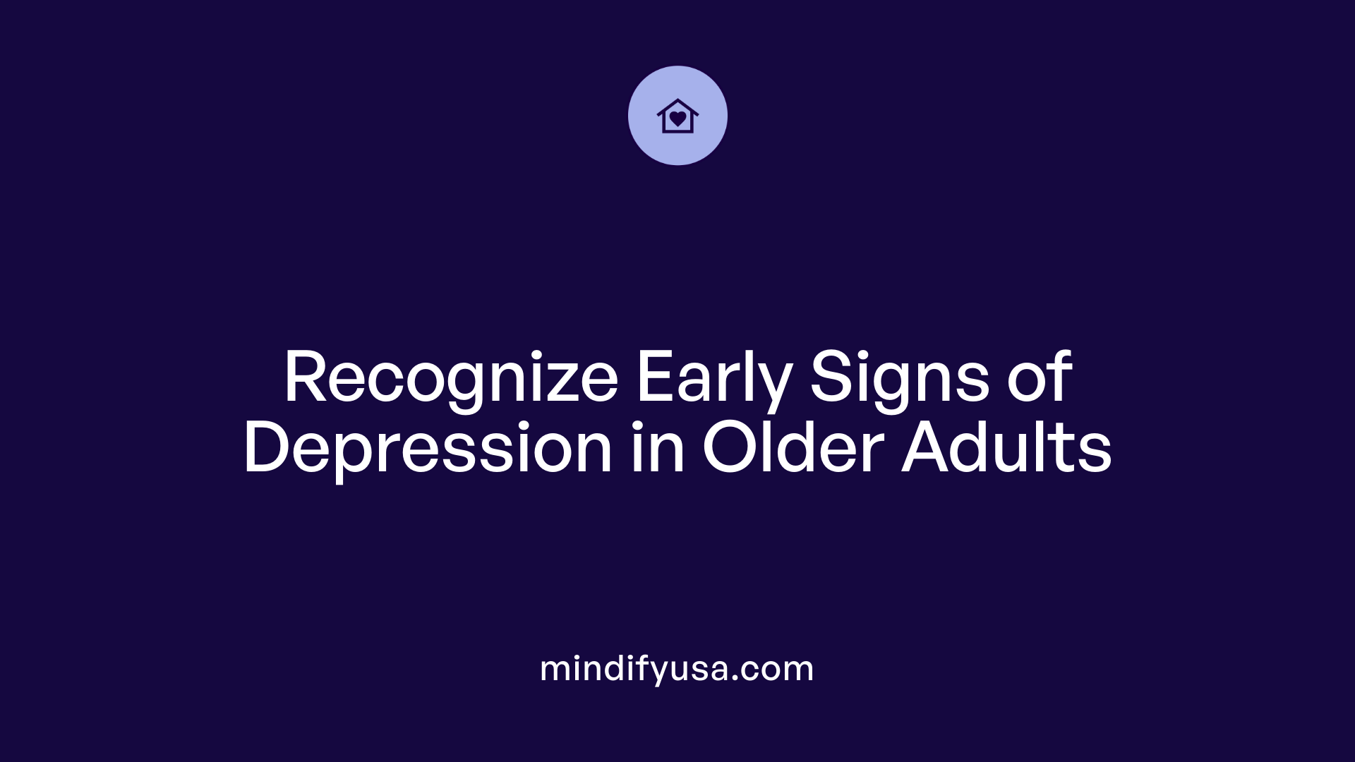 Recognize Early Signs of Depression in Older Adults