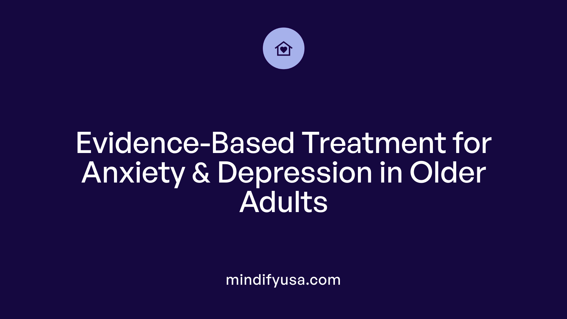 Evidence-Based Treatment for Anxiety & Depression in Older Adults