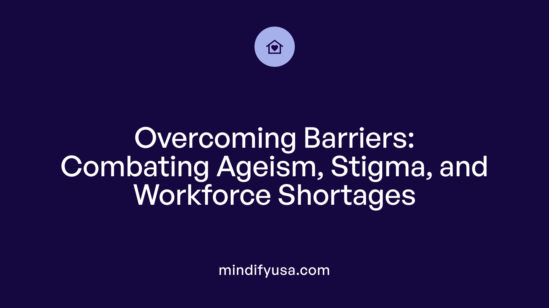 Overcoming Barriers: Combating Ageism, Stigma, and Workforce Shortages