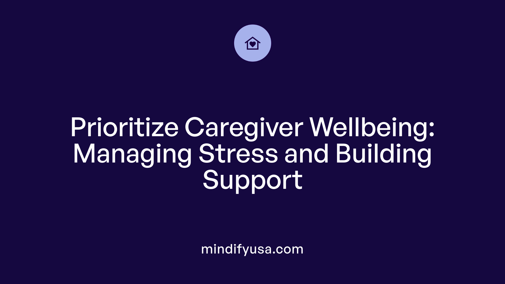 Prioritize Caregiver Wellbeing: Managing Stress and Building Support