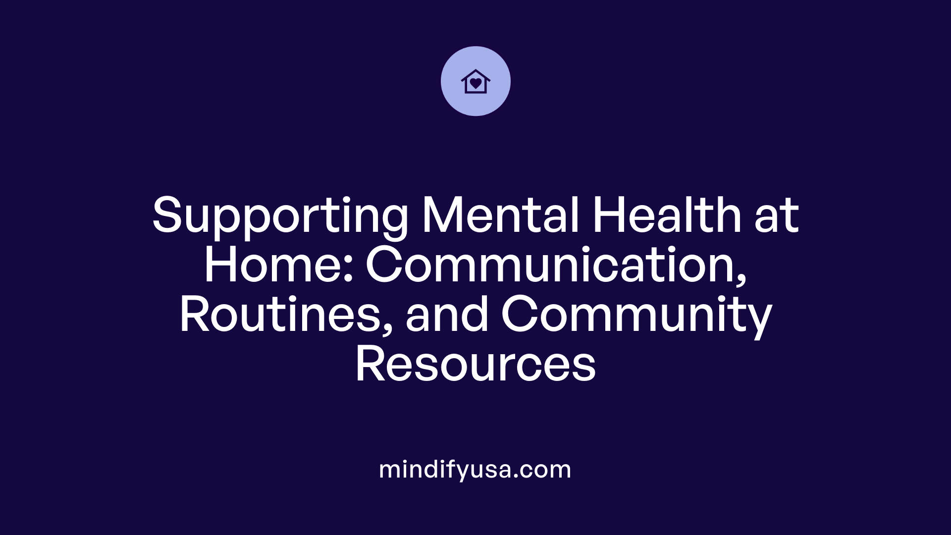 Supporting Mental Health at Home: Communication, Routines, and Community Resources
