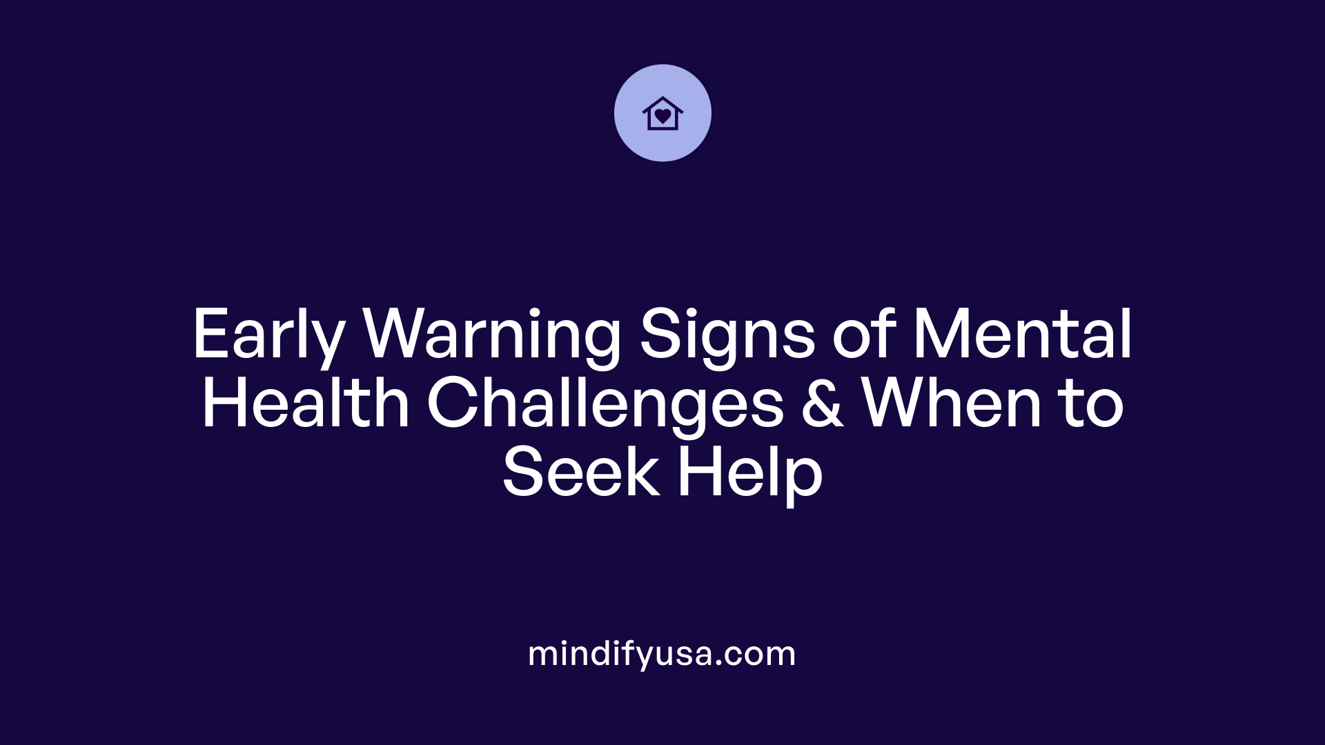 Early Warning Signs of Mental Health Challenges & When to Seek Help