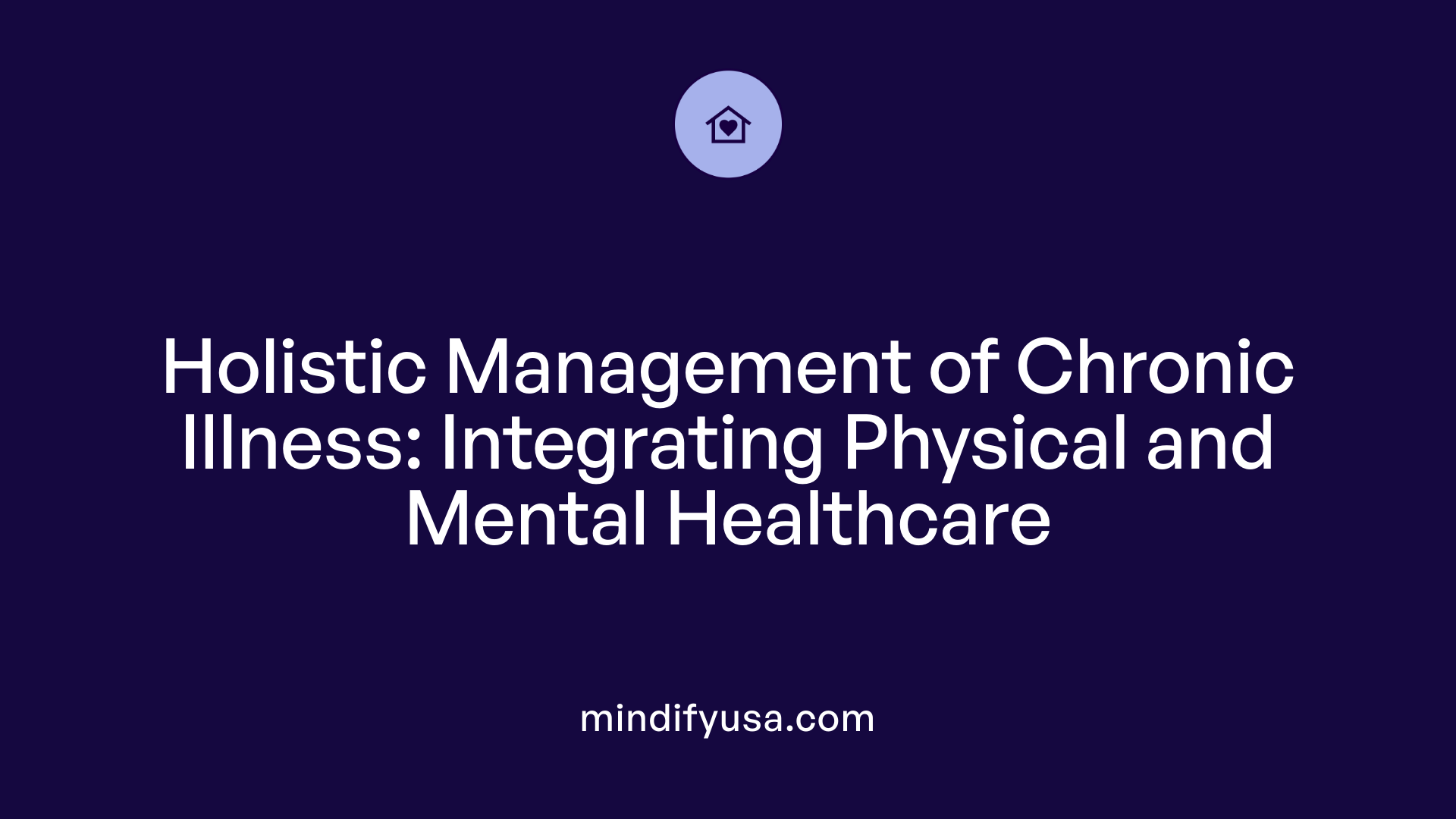 Holistic Management of Chronic Illness: Integrating Physical and Mental Healthcare