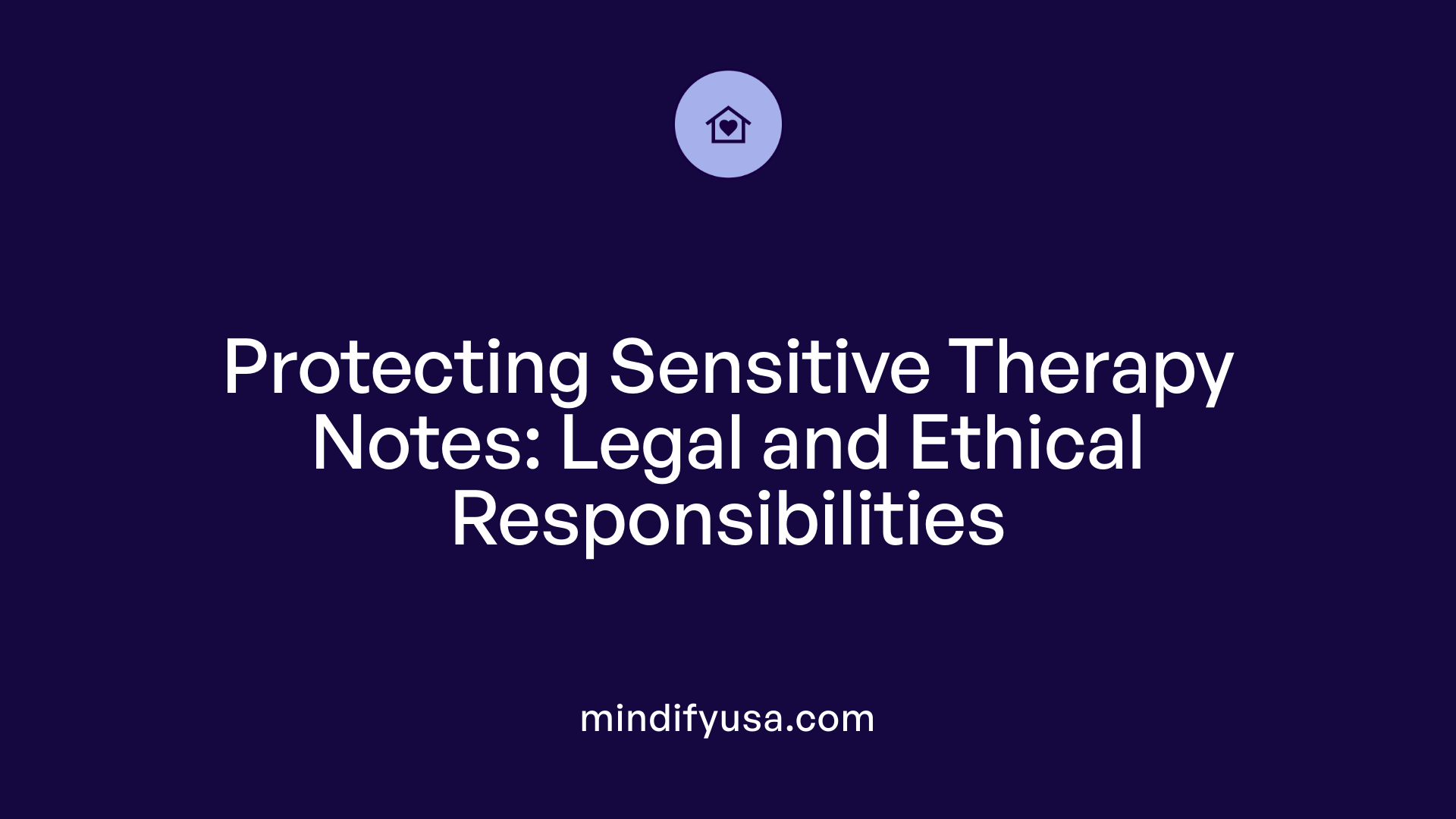 Protecting Sensitive Therapy Notes: Legal and Ethical Responsibilities