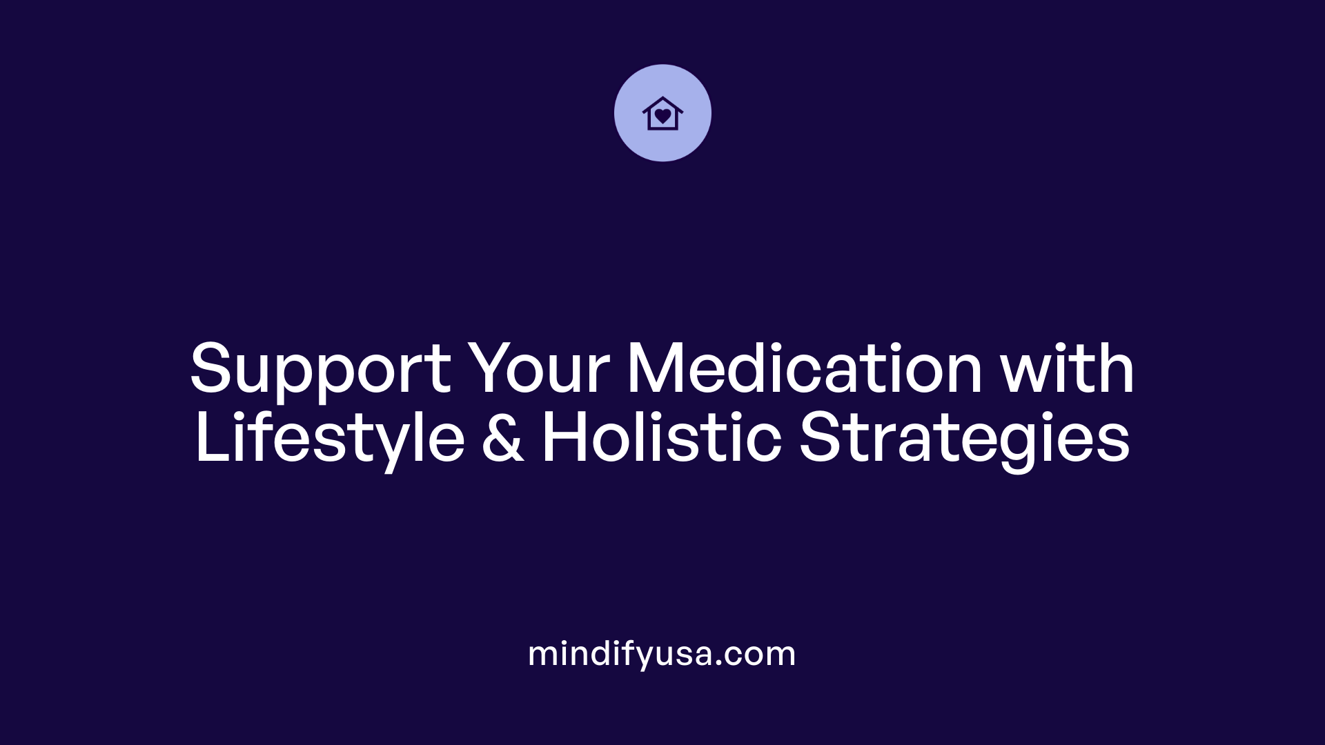 Support Your Medication with Lifestyle & Holistic Strategies
